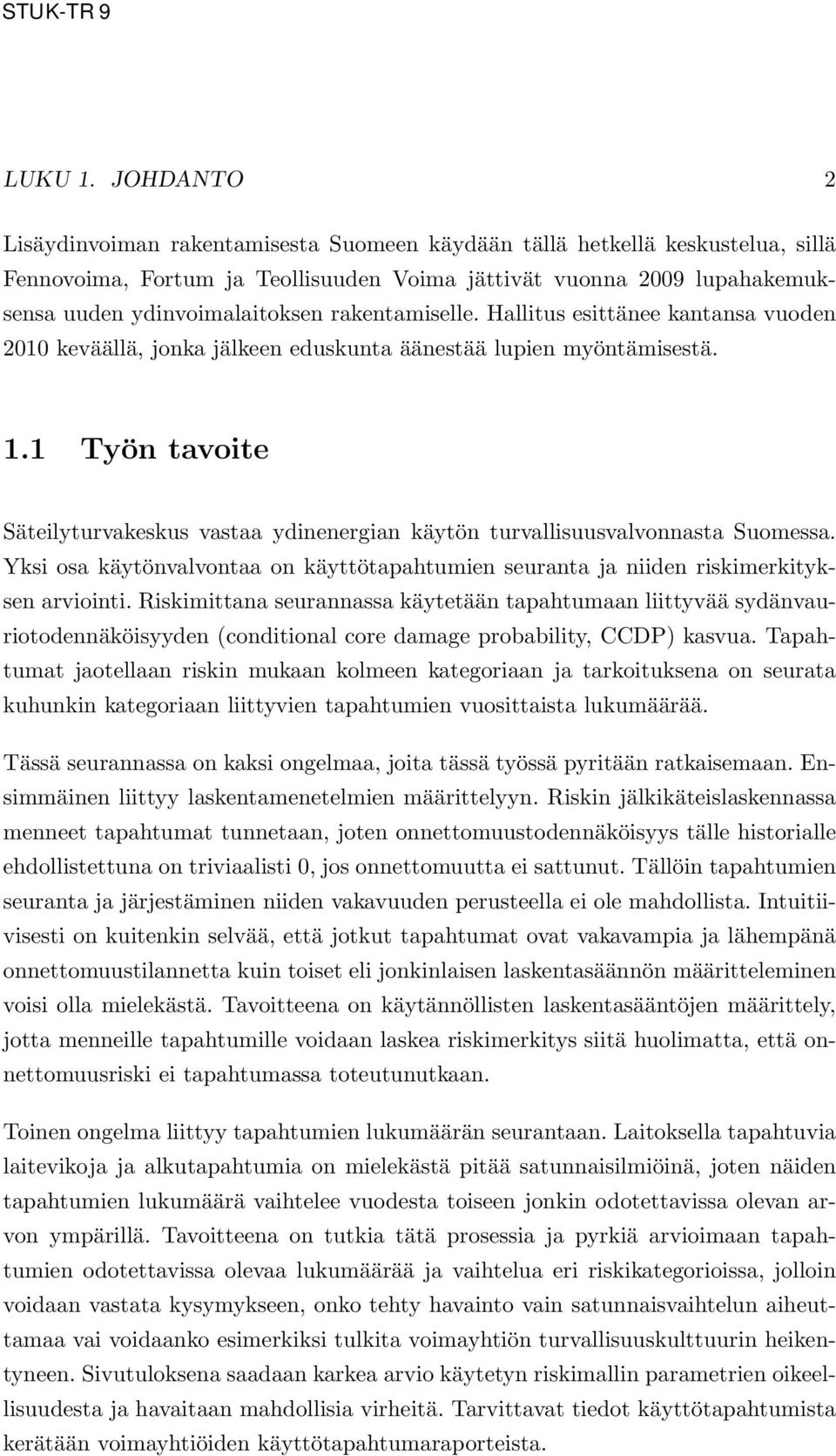 rakentamiselle. Hallitus esittänee kantansa vuoden 2010 keväällä, jonka jälkeen eduskunta äänestää lupien myöntämisestä. 1.