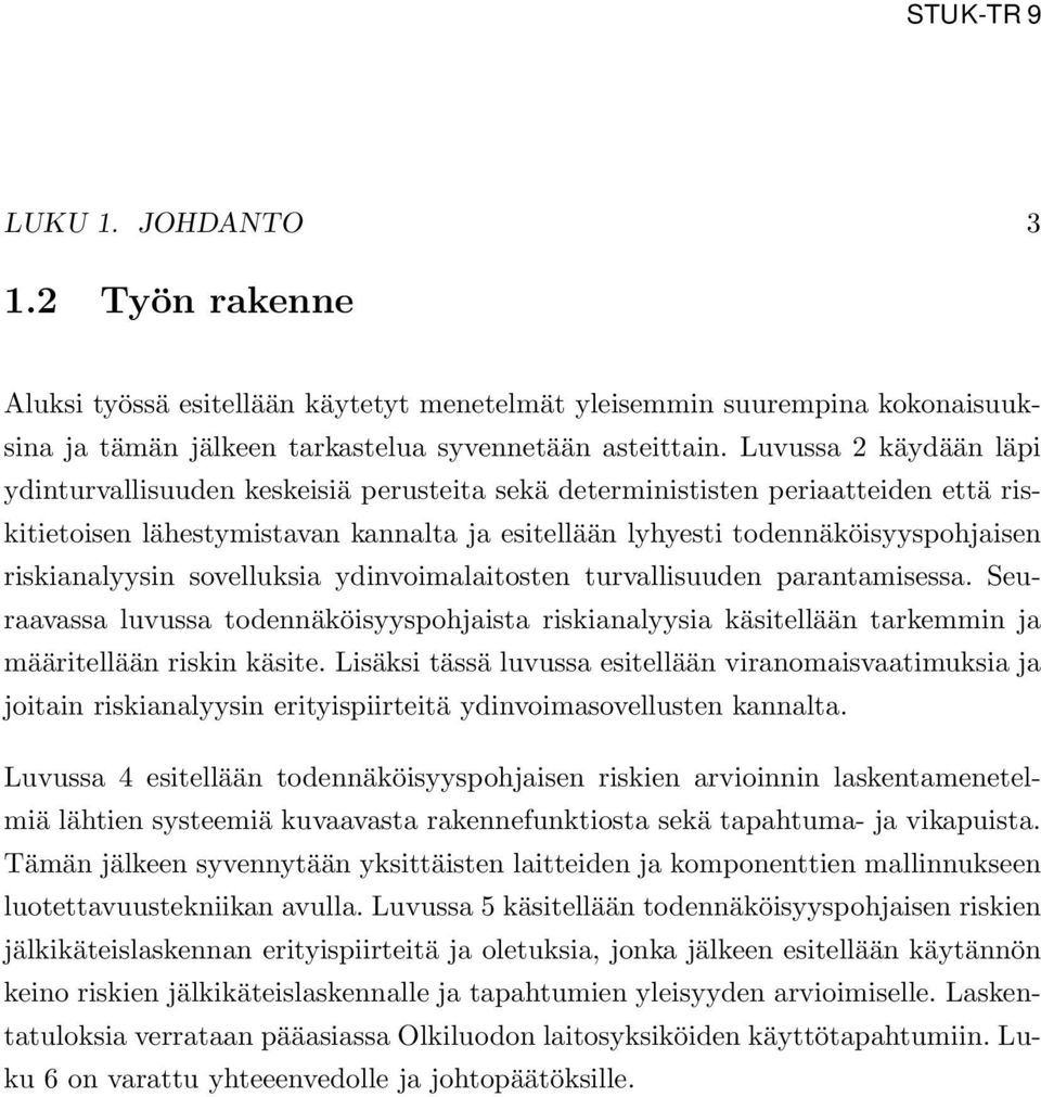 riskianalyysin sovelluksia ydinvoimalaitosten turvallisuuden parantamisessa. Seuraavassa luvussa todennäköisyyspohjaista riskianalyysia käsitellään tarkemmin ja määritellään riskin käsite.