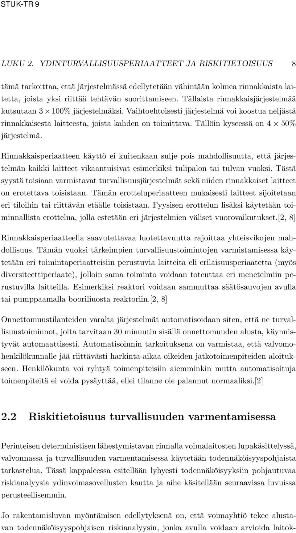 Tällöin kyseessä on 4 50% järjestelmä. Rinnakkaisperiaatteen käyttö ei kuitenkaan sulje pois mahdollisuutta, että järjestelmän kaikki laitteet vikaantuisivat esimerkiksi tulipalon tai tulvan vuoksi.