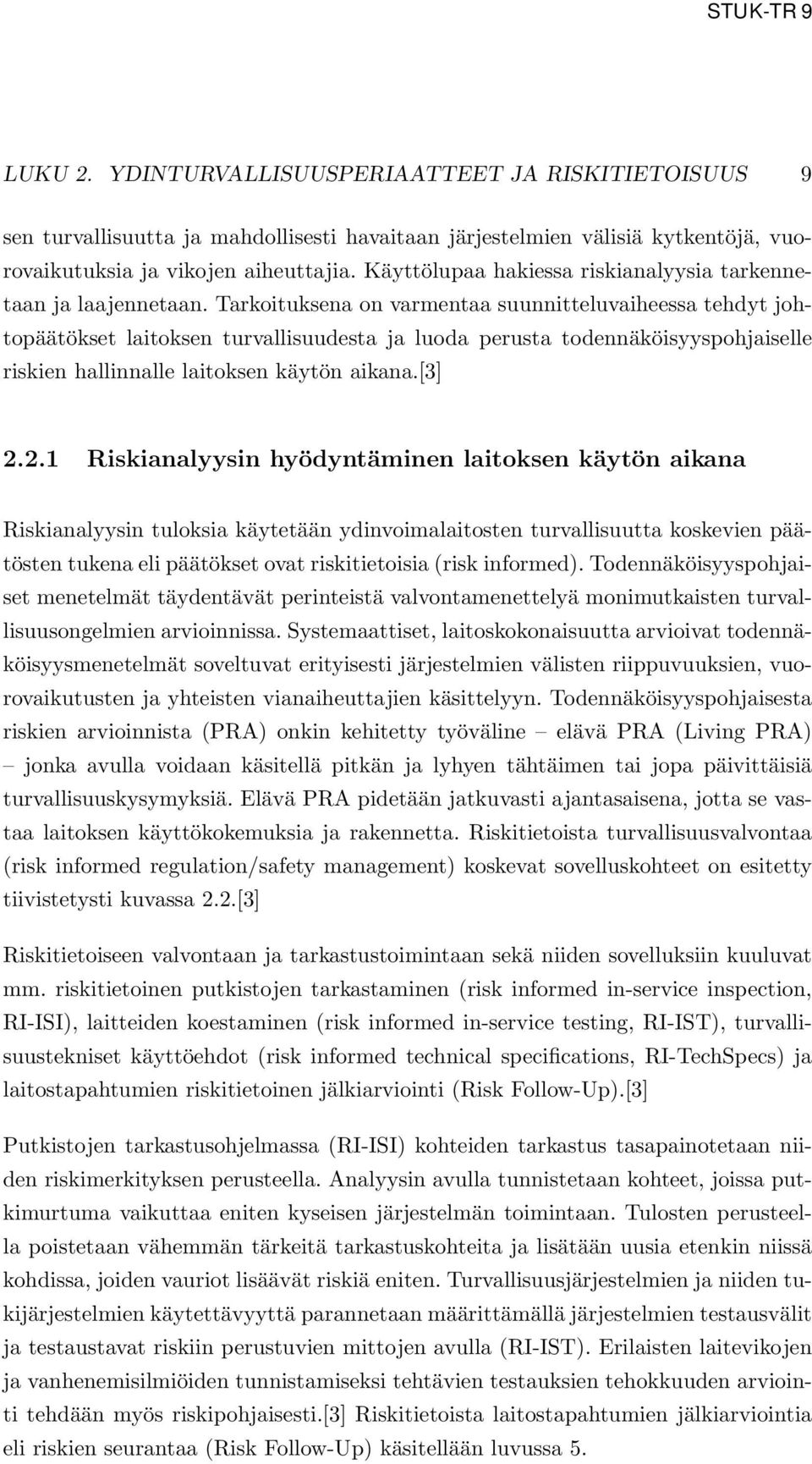 Tarkoituksena on varmentaa suunnitteluvaiheessa tehdyt johtopäätökset laitoksen turvallisuudesta ja luoda perusta todennäköisyyspohjaiselle riskien hallinnalle laitoksen käytön aikana.[3] 2.