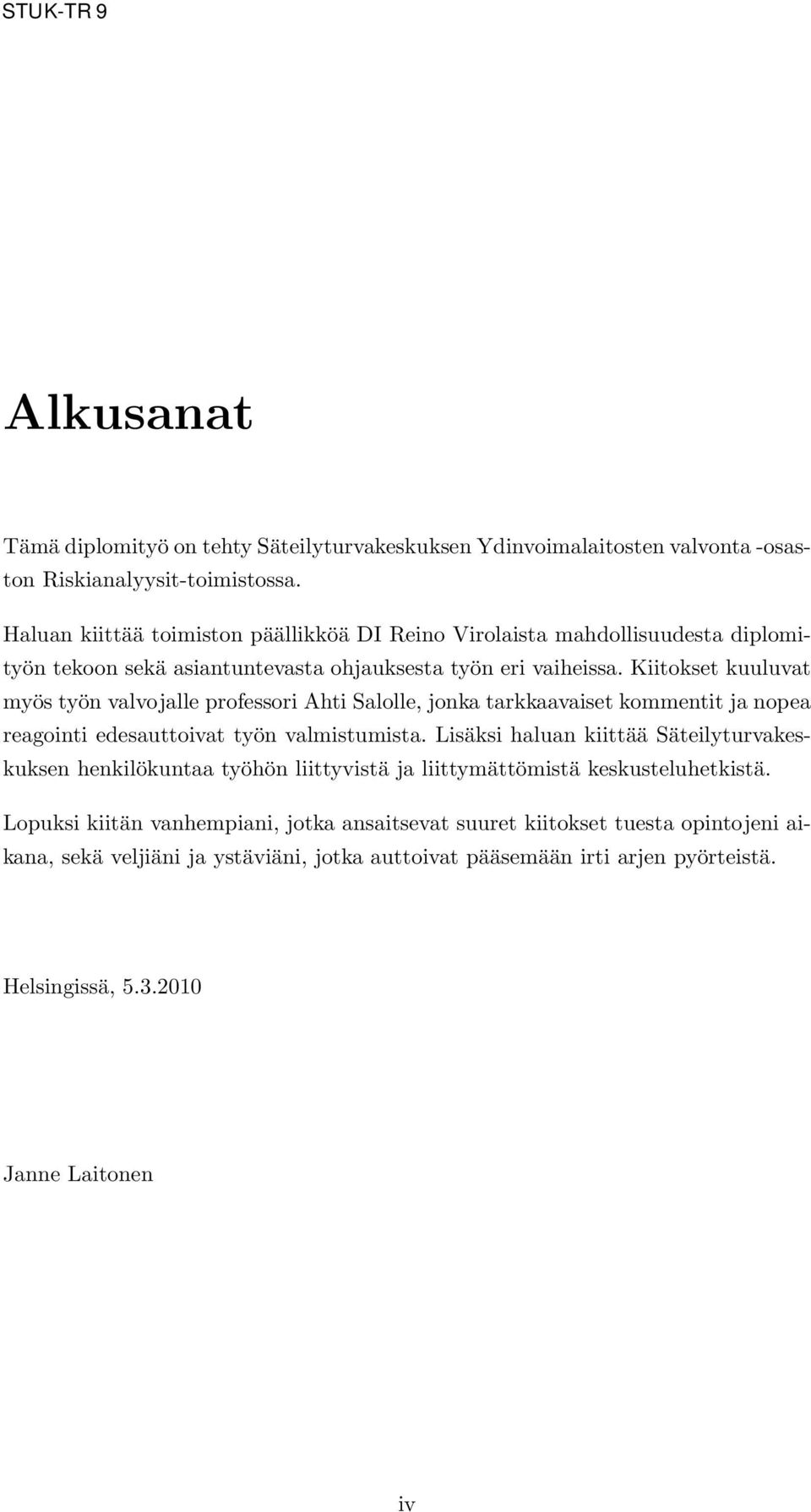 Kiitokset kuuluvat myös työn valvojalle professori Ahti Salolle, jonka tarkkaavaiset kommentit ja nopea reagointi edesauttoivat työn valmistumista.