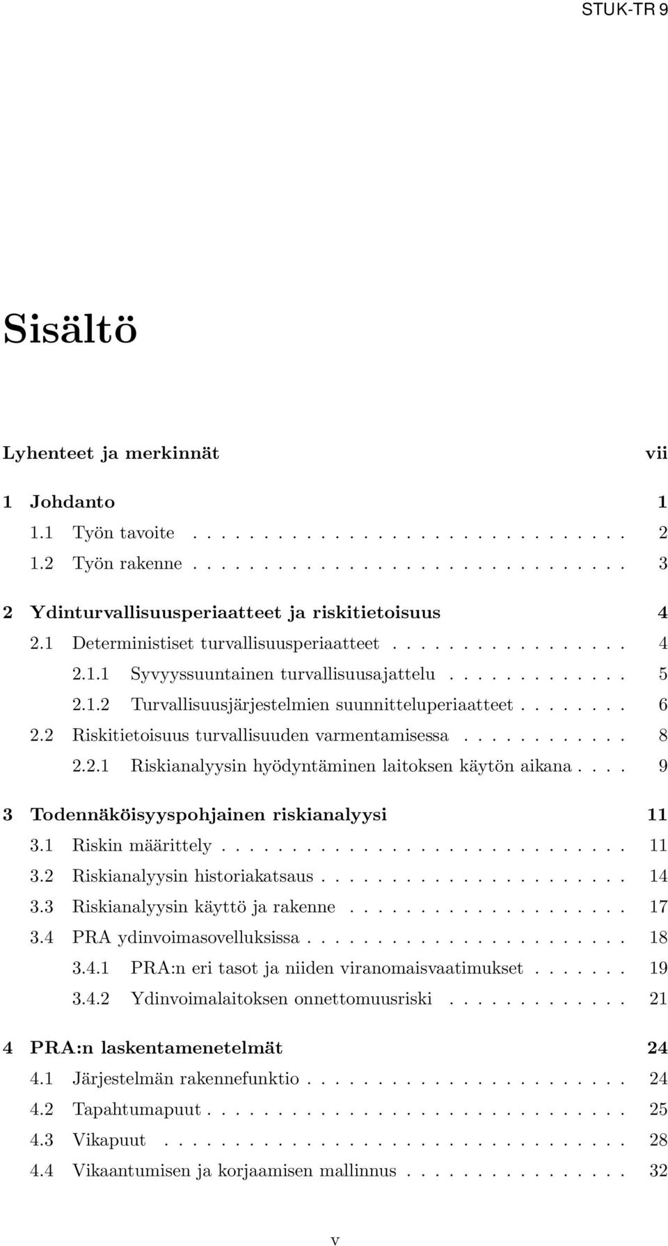 2 Riskitietoisuus turvallisuuden varmentamisessa............ 8 2.2.1 Riskianalyysin hyödyntäminen laitoksen käytön aikana.... 9 3 Todennäköisyyspohjainen riskianalyysi 11 3.