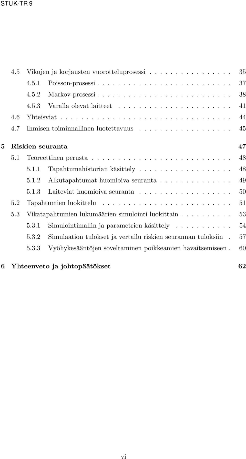 1.1 Tapahtumahistorian käsittely.................. 48 5.1.2 Alkutapahtumat huomioiva seuranta.............. 49 5.1.3 Laiteviat huomioiva seuranta.................. 50 5.2 Tapahtumien luokittelu......................... 51 5.