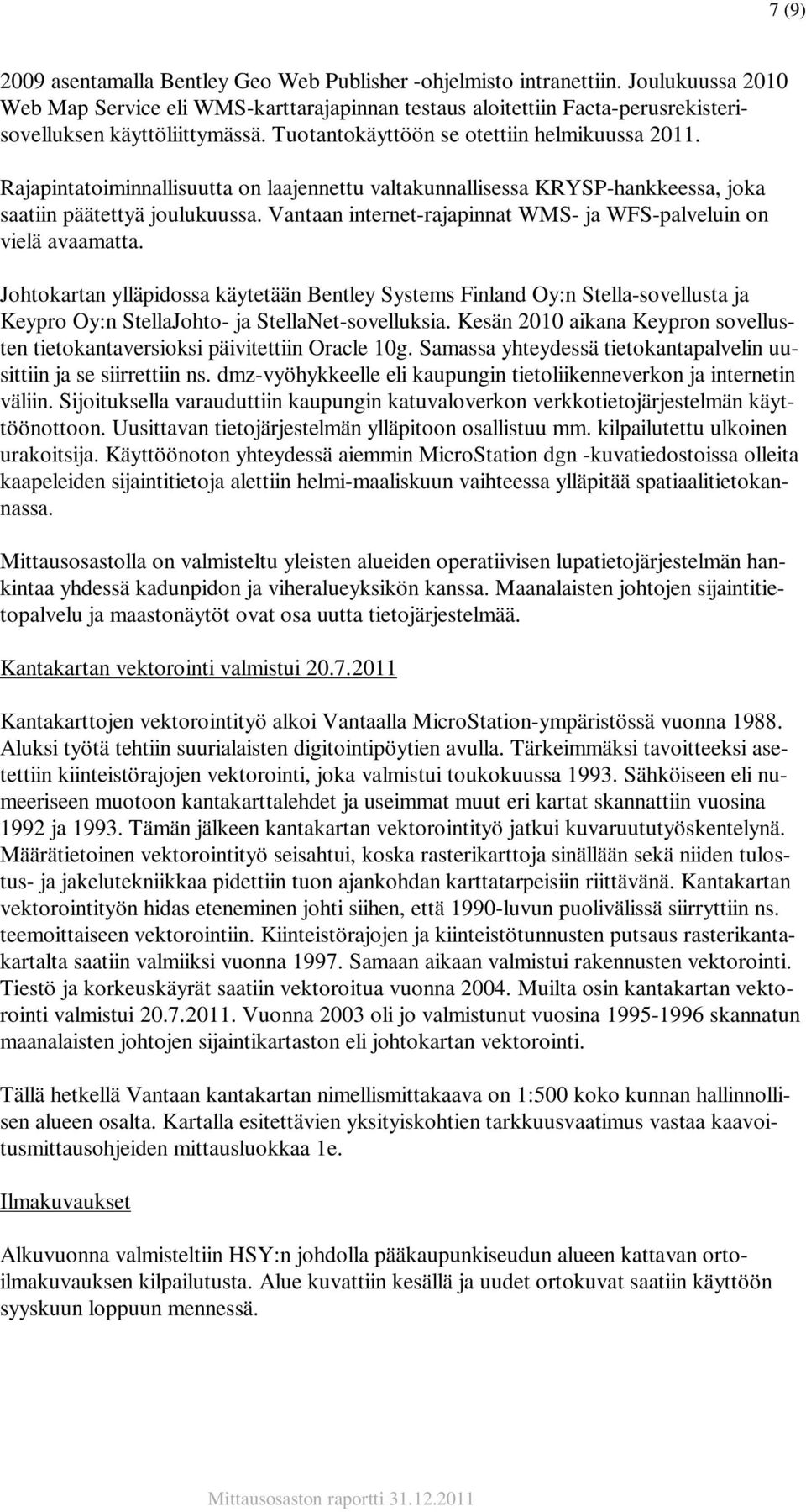 Rajapintatoiminnallisuutta on laajennettu valtakunnallisessa KRYSP-hankkeessa, joka saatiin päätettyä joulukuussa. Vantaan internet-rajapinnat WMS- ja WFS-palveluin on vielä avaamatta.