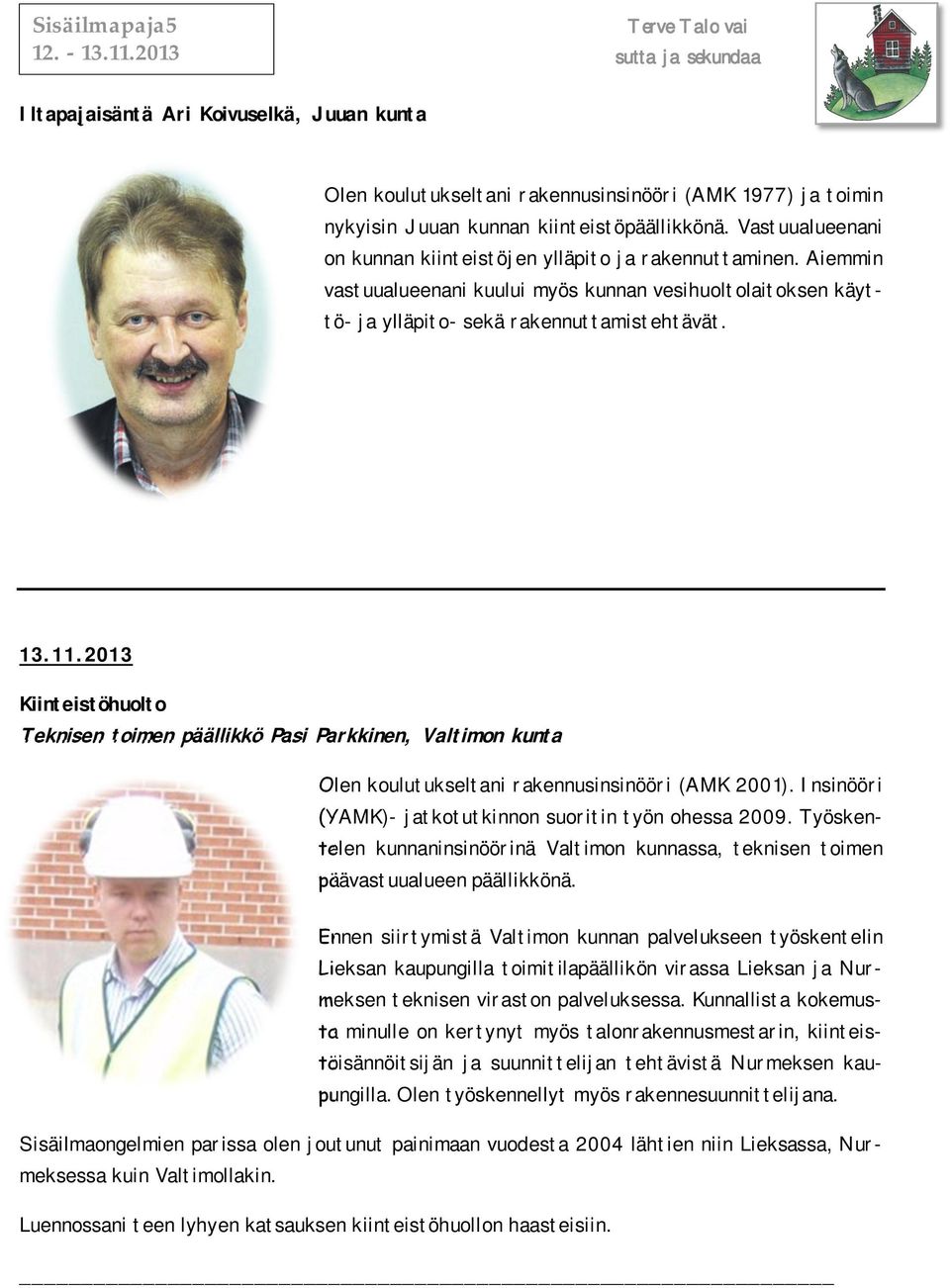 2013 Kiinteistöhuolto Teknisen toimen päällikkö Pasi Parkkinen, Valtimon kunta Olen koulutukseltani rakennusinsinööri (AMK 2001). Insinööri (YAMK)- jatkotutkinnon suoritin työn ohessa 2009.