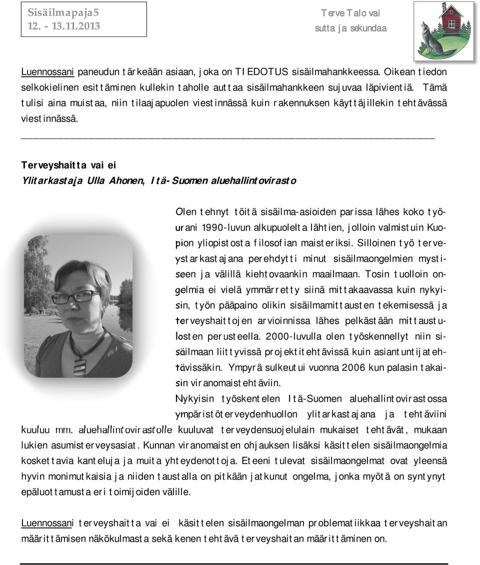 Terveyshaitta vai ei Ylitarkastaja Ulla Ahonen, Itä-Suomen aluehallintovirasto Olen tehnyt töitä sisäilma-asioiden parissa lähes koko työurani 1990-luvun alkupuolelta lähtien, jolloin valmistuin