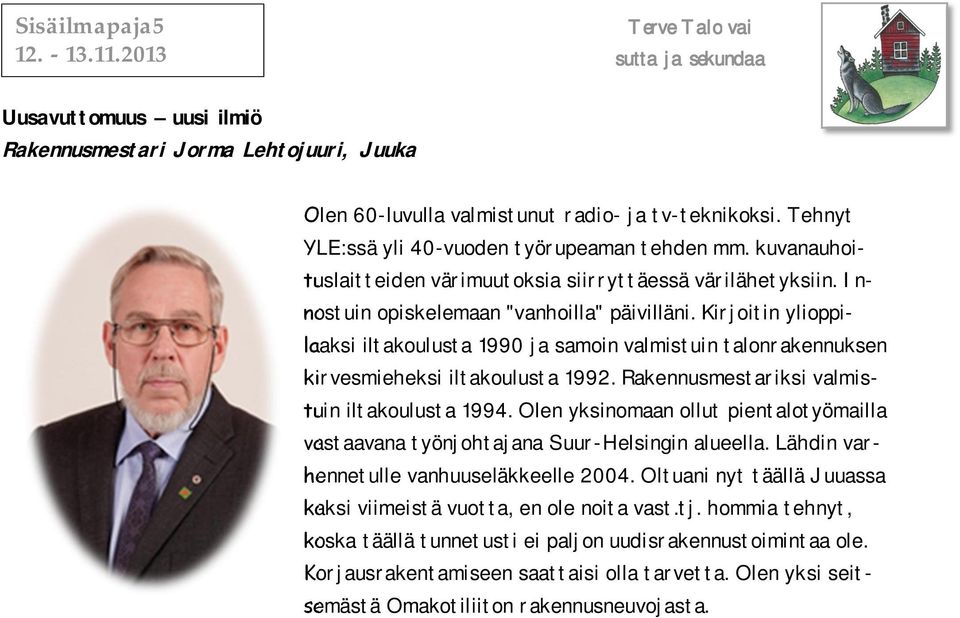 Kirjoitin ylioppilaaksi iltakoulusta 1990 ja samoin valmistuin talonrakennuksen kirvesmieheksi iltakoulusta 1992. Rakennusmestariksi valmistuin iltakoulusta 1994.