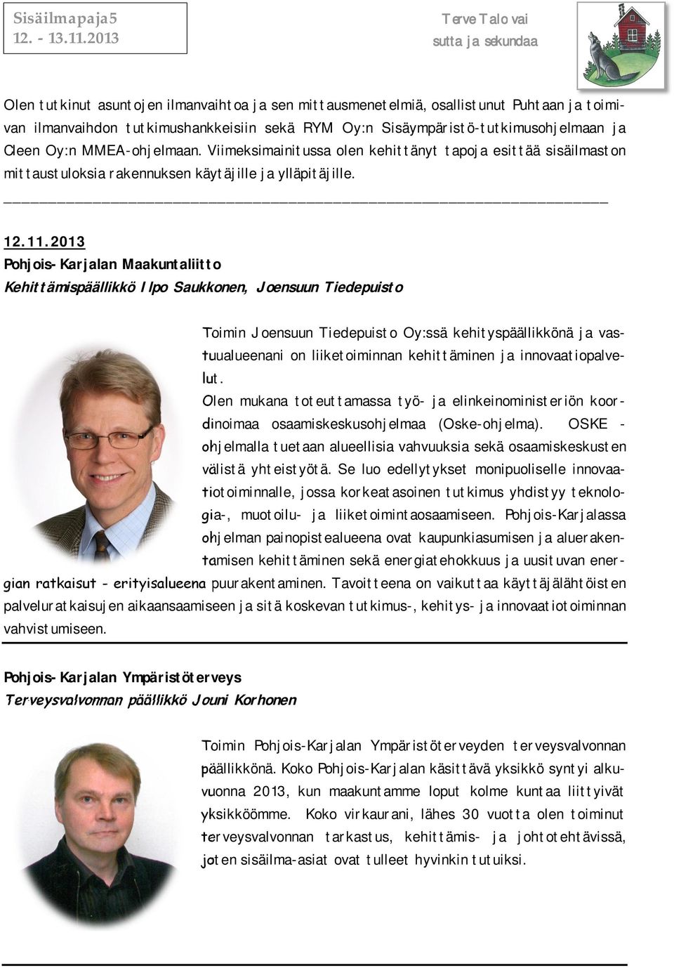 2013 Pohjois-Karjalan Maakuntaliitto Kehittämispäällikkö Ilpo Saukkonen, Joensuun Tiedepuisto Toimin Joensuun Tiedepuisto Oy:ssä kehityspäällikkönä ja vastuualueenani on liiketoiminnan kehittäminen