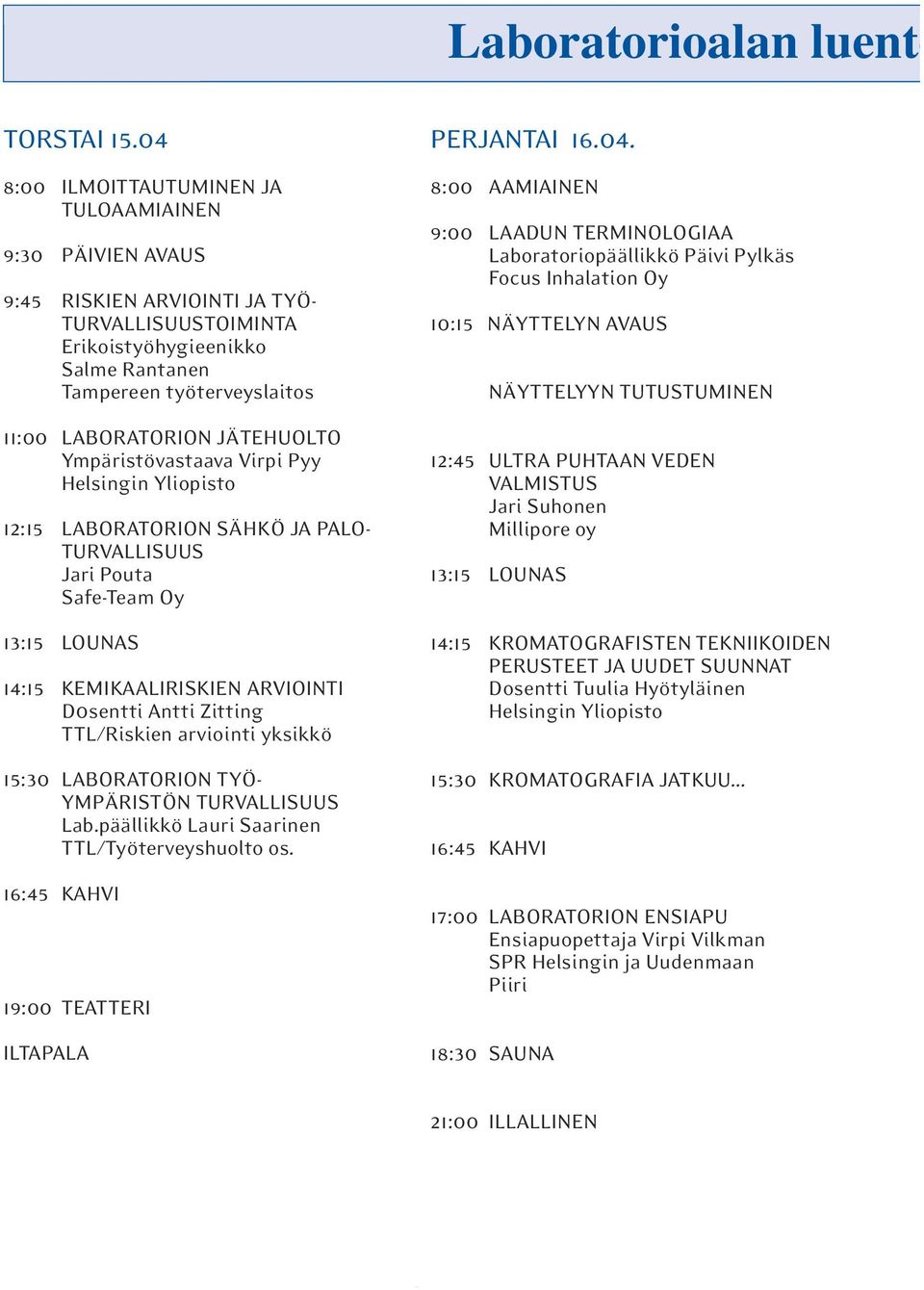 Virpi Pyy Helsingin Yliopisto 12:15 LBORORION SÄHKÖ J PLO- URVLLISUUS Jari Pouta Safe-eam Oy 13:15 LOUNS 14:15 KEMIKLIRISKIEN RVIOINI D0sentti ntti Zitting L/Riskien arviointi yksikkö 15:30 LBORORION