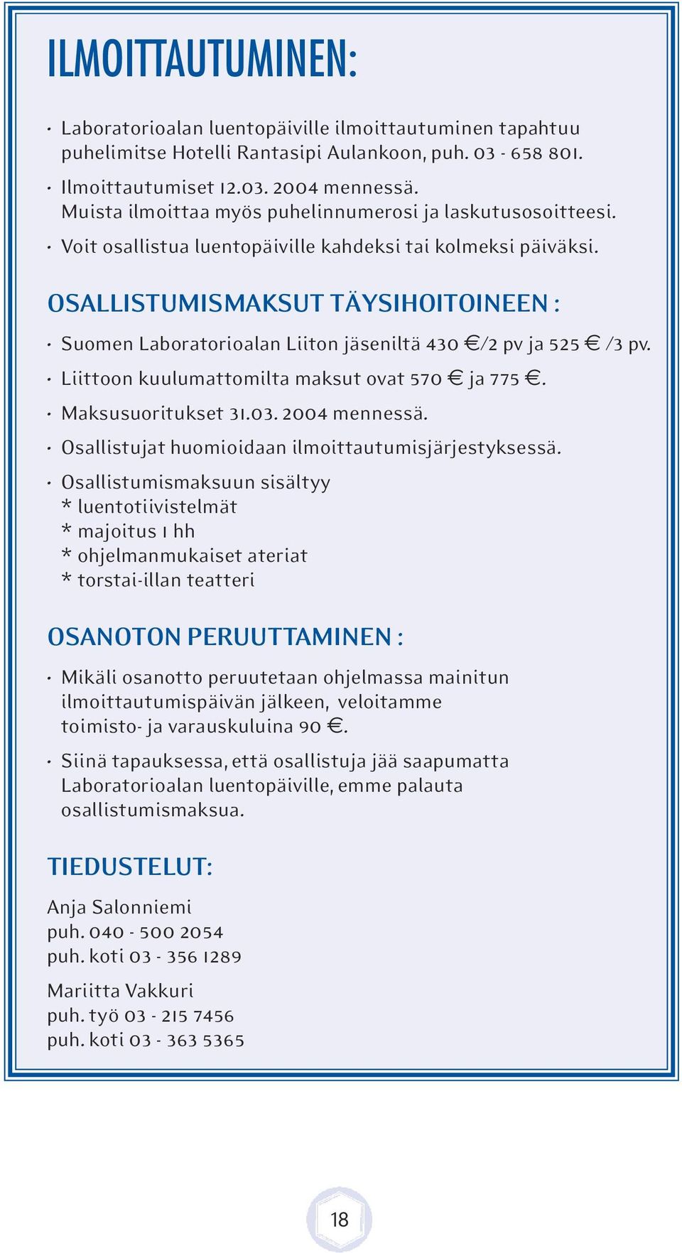 OSLLISUMISMKSU ÄYSIHOIOINEEN : Suomen Laboratorioalan Liiton jäseniltä 430 /2 pv ja 525 /3 pv. Liittoon kuulumattomilta maksut ovat 570 ja 775. Maksusuoritukset 31.03. 2004 mennessä.