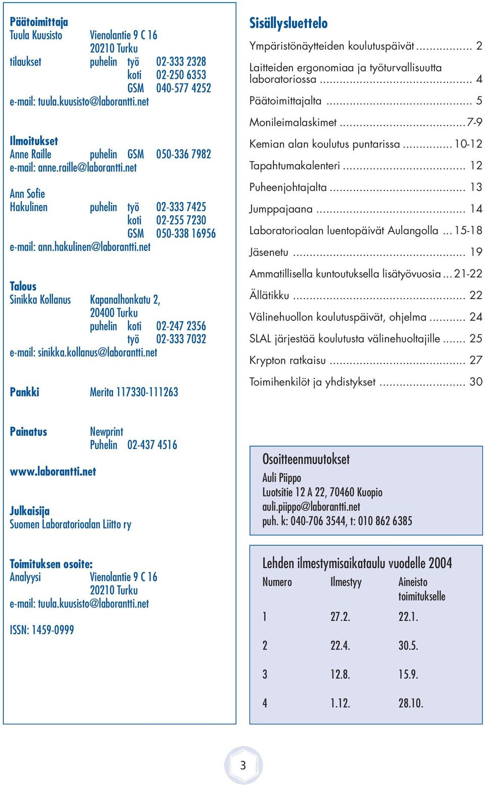 net alous Sinikka Kollanus Kapanalhonkatu 2, 20400 urku puhelin koti 02-247 2356 työ 02-333 7032 e-mail: sinikka.kollanus@laborantti.