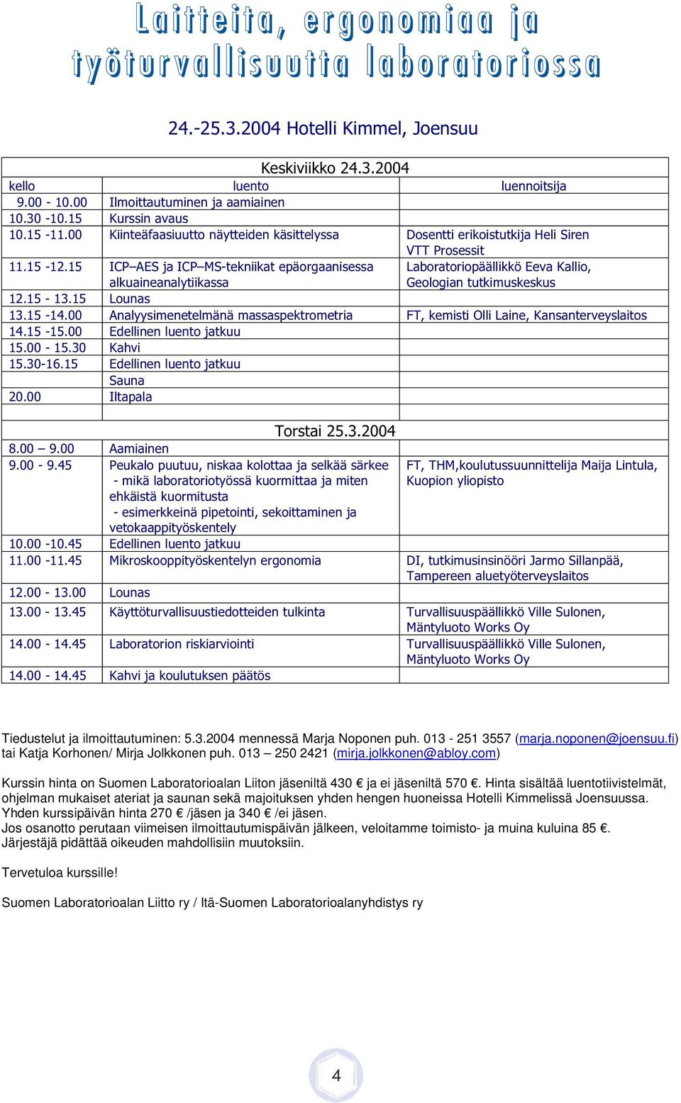 15 ICP ES ja ICP MS-tekniikat epäorgaanisessa alkuaineanalytiikassa Laboratoriopäällikkö Eeva Kallio, Geologian tutkimuskeskus 12.15-13.15 Lounas 13.15-14.