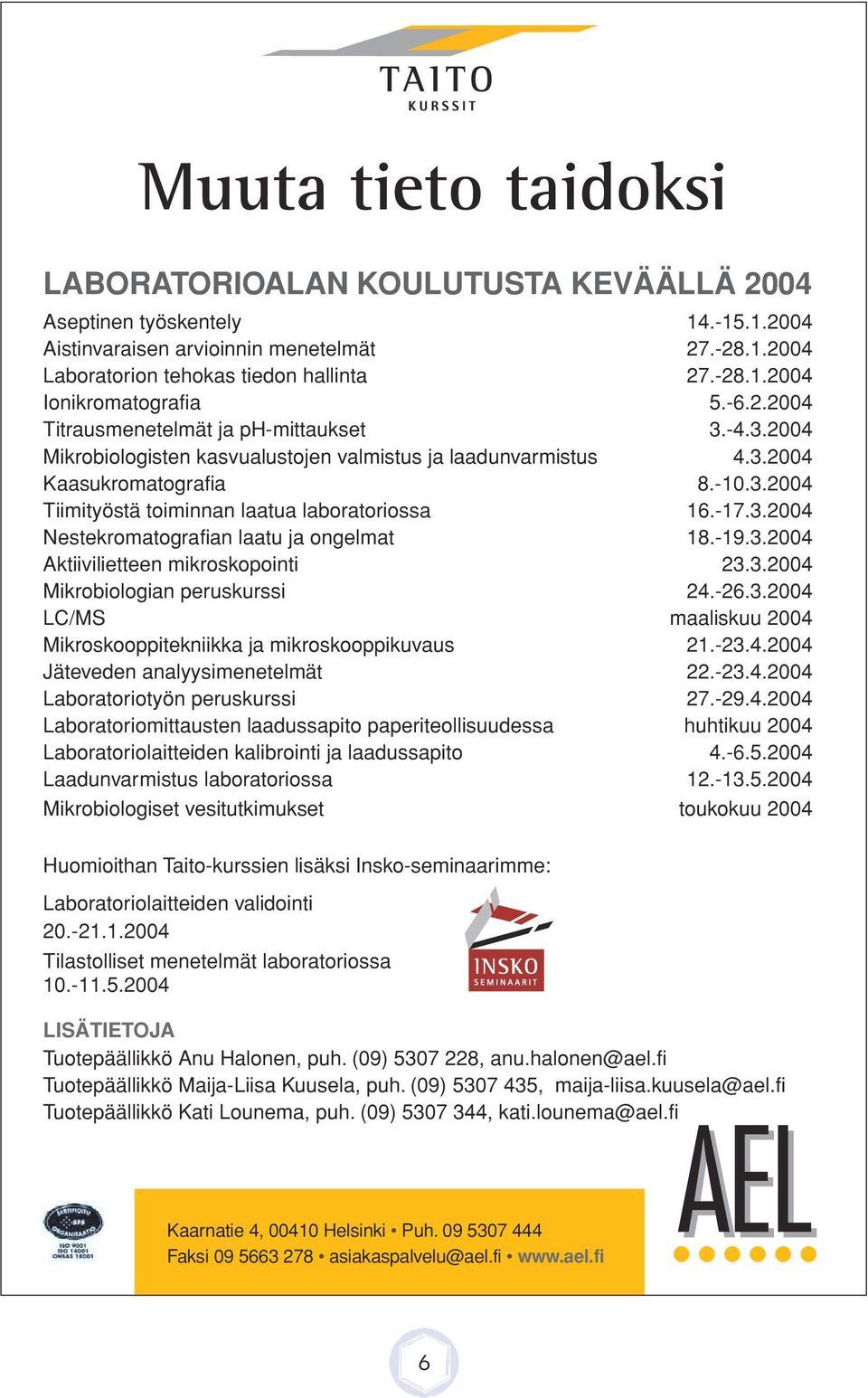 -17.3.2004 Nestekromatografian laatu ja ongelmat 18.-19.3.2004 ktiivilietteen mikroskopointi 23.3.2004 Mikrobiologian peruskurssi 24.-26.3.2004 LC/MS maaliskuu 2004 Mikroskooppitekniikka ja mikroskooppikuvaus 21.