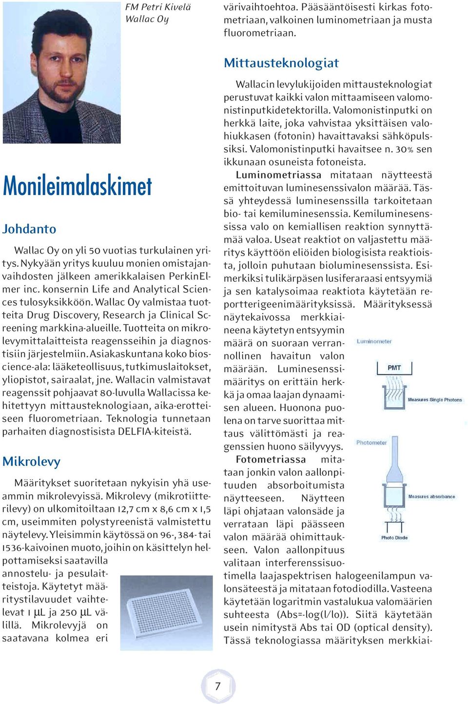 uotteita on mikrolevymittalaitteista reagensseihin ja diagnostisiin järjestelmiin. siakaskuntana koko bioscience-ala: lääketeollisuus, tutkimuslaitokset, yliopistot, sairaalat, jne.