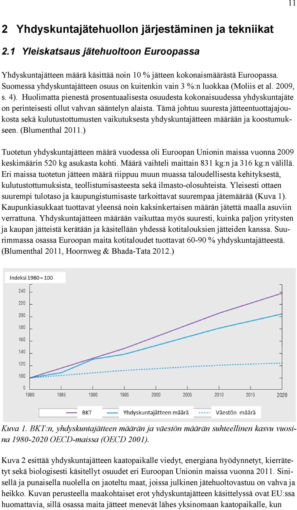 Huolimatta pienestä prosentuaalisesta osuudesta kokonaisuudessa yhdyskuntajäte on perinteisesti ollut vahvan sääntelyn alaista.