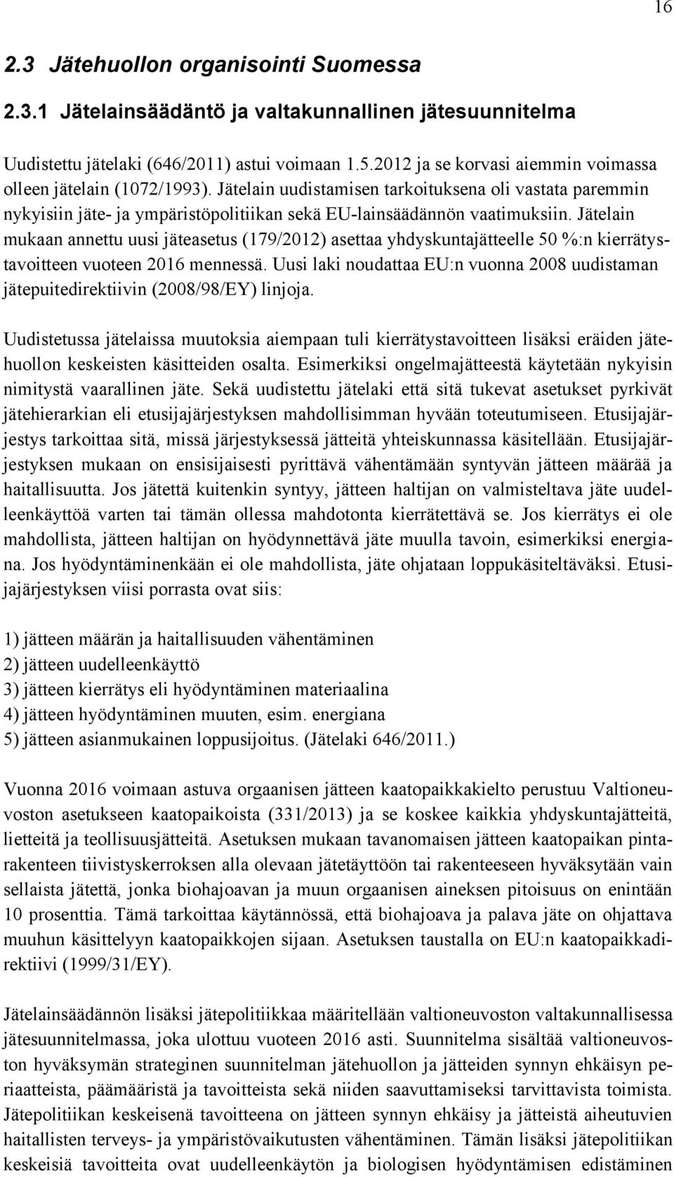 Jätelain mukaan annettu uusi jäteasetus (179/2012) asettaa yhdyskuntajätteelle 50 %:n kierrätystavoitteen vuoteen 2016 mennessä.