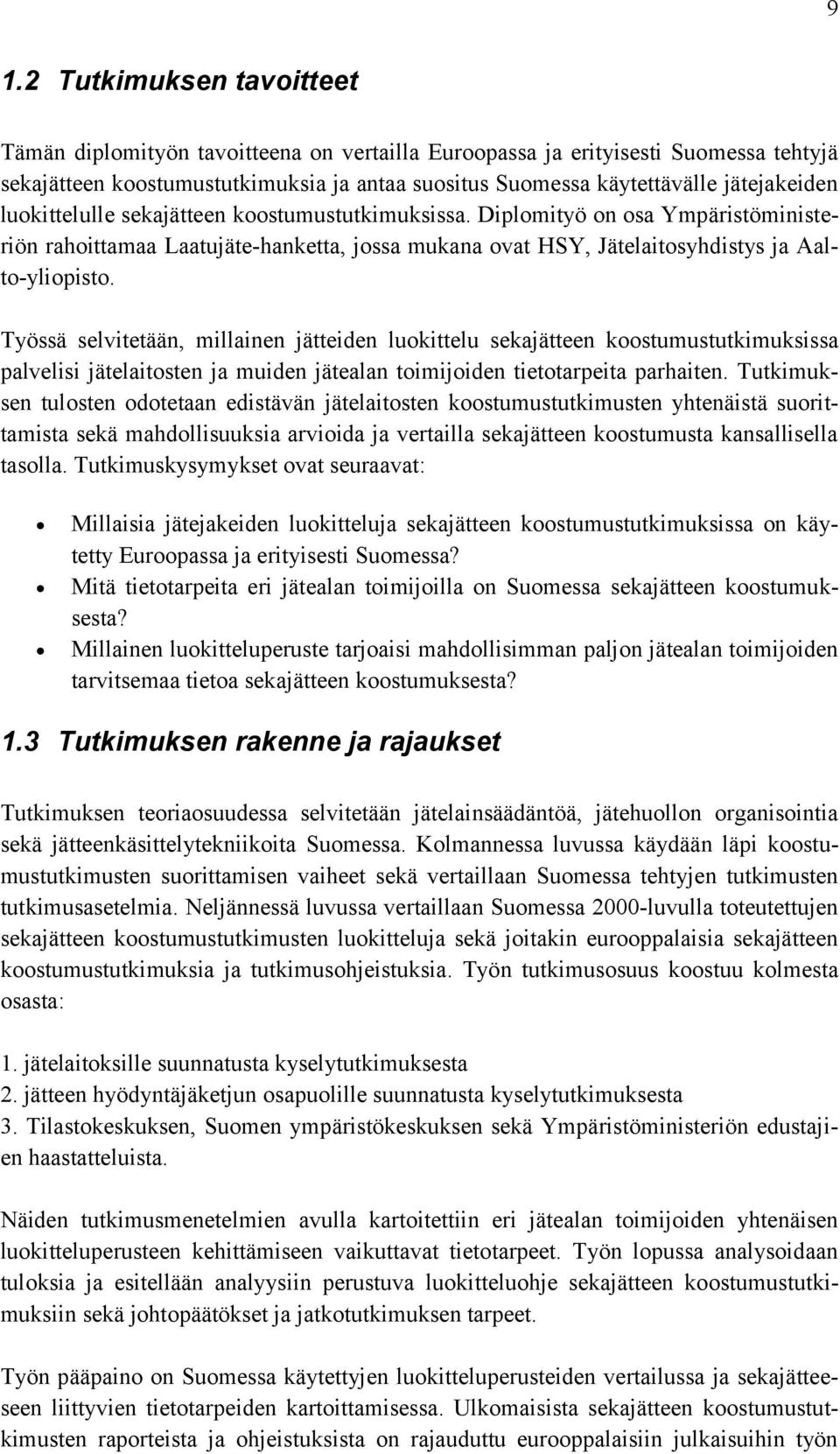 Työssä selvitetään, millainen jätteiden luokittelu sekajätteen koostumustutkimuksissa palvelisi jätelaitosten ja muiden jätealan toimijoiden tietotarpeita parhaiten.