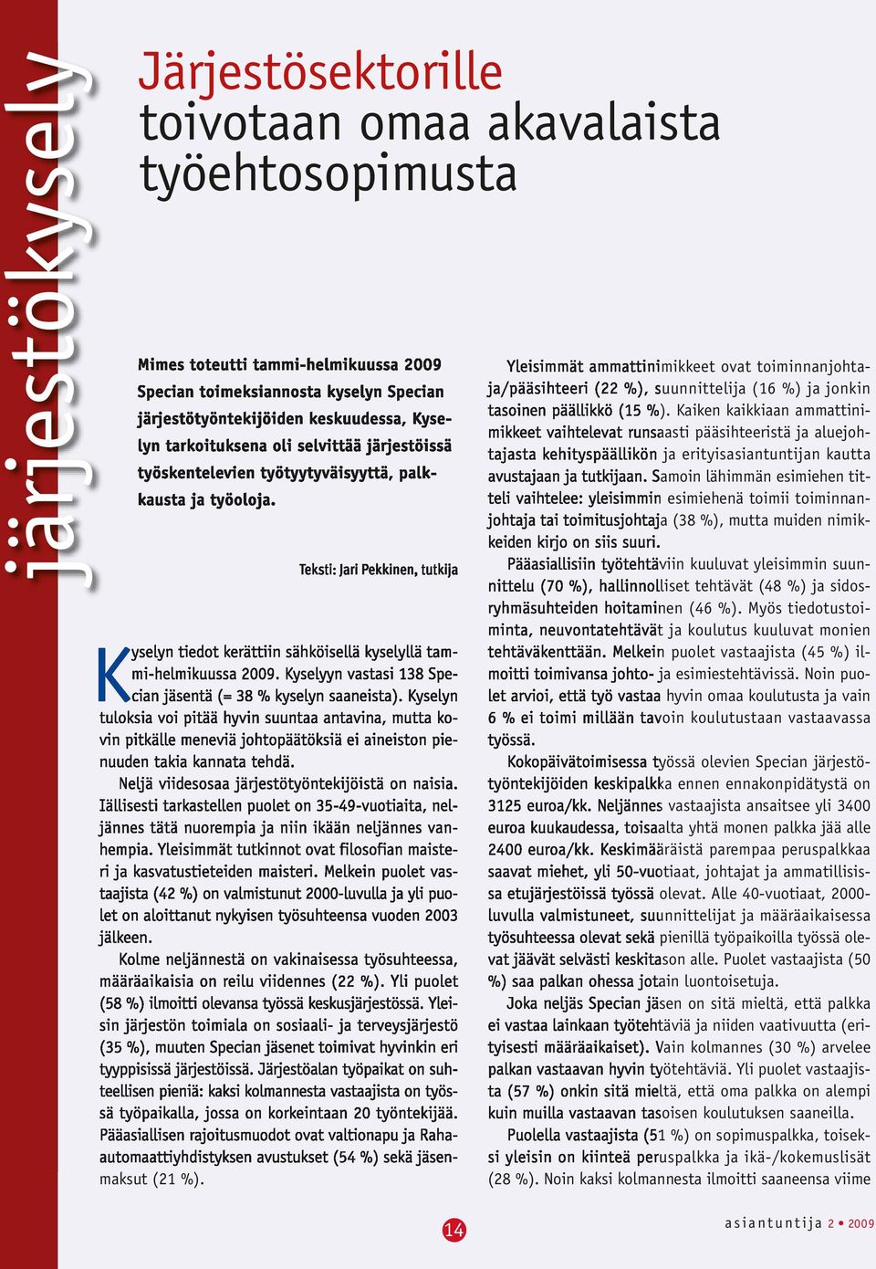 Teksti: Jari Pekkinen, tutkija Kyselyn tiedot kerättiin sähköisellä kyselyllä tammi-helmikuussa 2009. Kyselyyn vastasi 138 Specian jäsentä (= 38 % kyselyn saaneista).