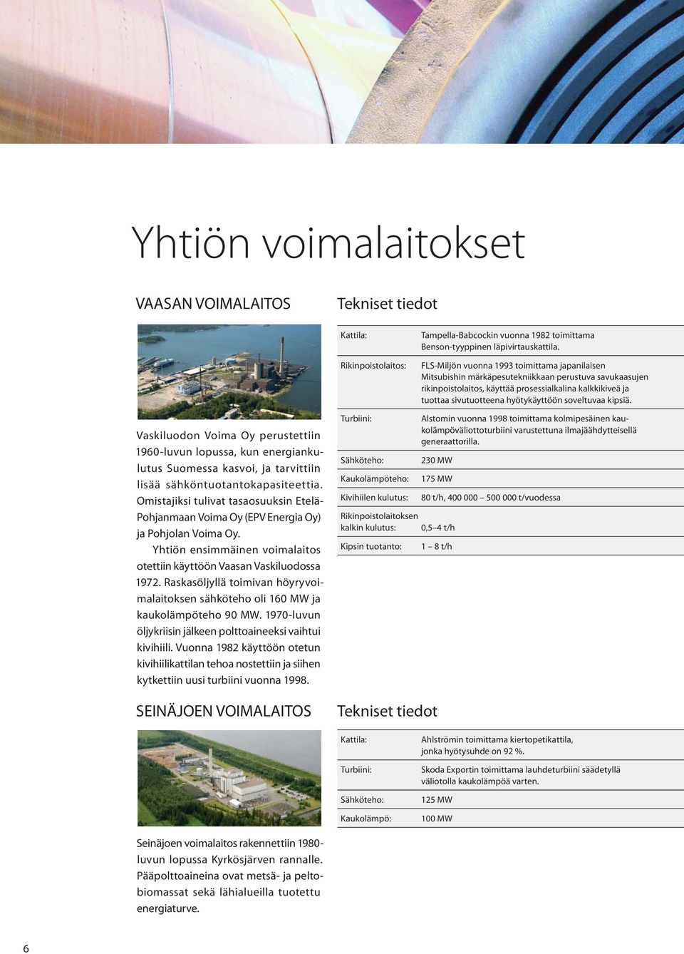 soveltuvaa kipsiä. Vaskiluodon Voima Oy perustettiin 1960-luvun lopussa, kun energiankulutus Suomessa kasvoi, ja tarvittiin lisää sähköntuotantokapasiteettia.