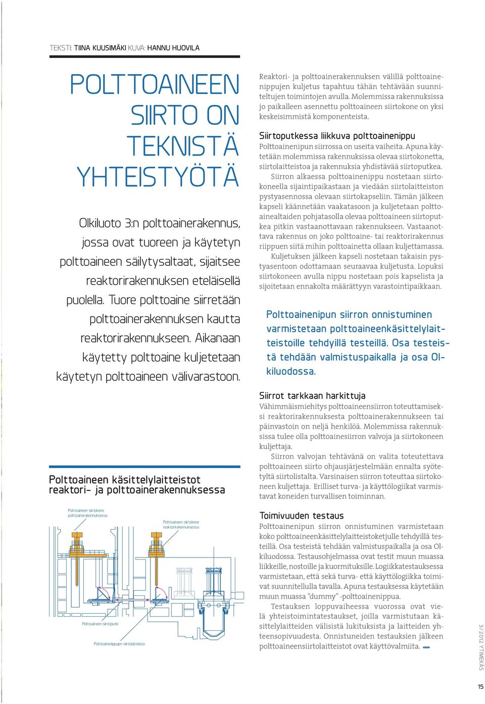 Polttoaineen käsittelylaitteistot reaktori ja polttoainerakennuksessa Polttoaineen siirtolaitteistot polttoaine ja reaktorirakennuksessa Reaktori ja polttoainerakennuksen välillä polttoainenippujen