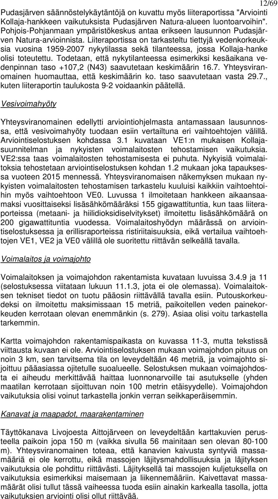 Liiteraportissa on tarkasteltu tiettyjä vedenkorkeuksia vuosina 1959-2007 nykytilassa sekä tilanteessa, jossa Kollaja-hanke olisi toteutettu.