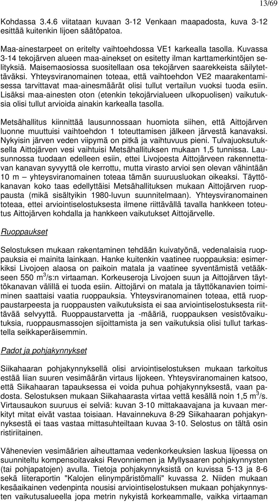 Yhteysviranomainen toteaa, että vaihtoehdon VE2 maarakentamisessa tarvittavat maa-ainesmäärät olisi tullut vertailun vuoksi tuoda esiin.