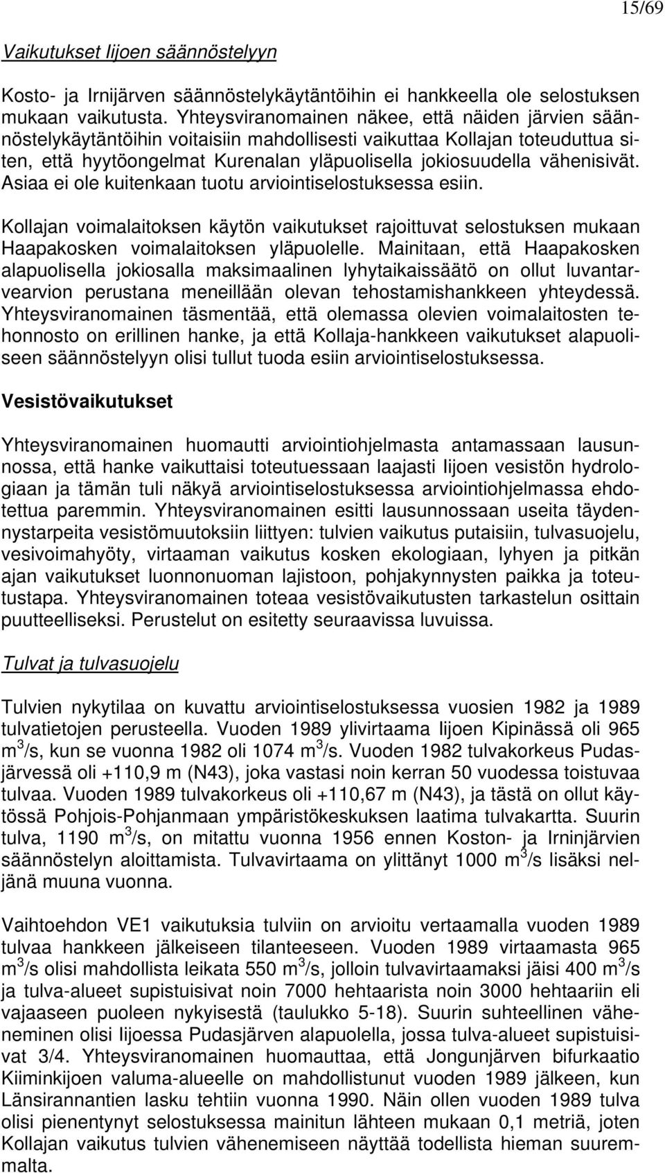 vähenisivät. Asiaa ei ole kuitenkaan tuotu arviointiselostuksessa esiin. Kollajan voimalaitoksen käytön vaikutukset rajoittuvat selostuksen mukaan Haapakosken voimalaitoksen yläpuolelle.