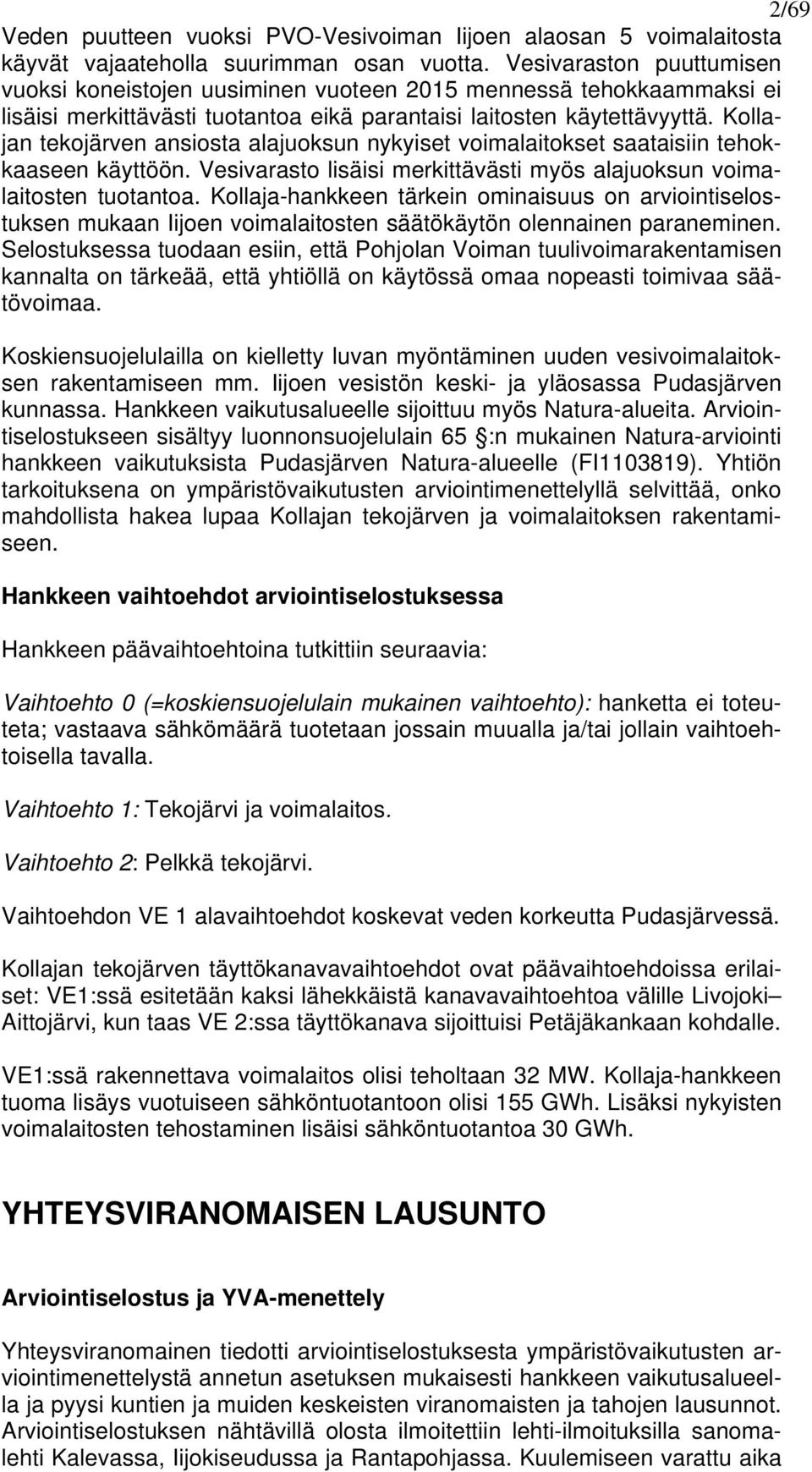 Kollajan tekojärven ansiosta alajuoksun nykyiset voimalaitokset saataisiin tehokkaaseen käyttöön. Vesivarasto lisäisi merkittävästi myös alajuoksun voimalaitosten tuotantoa.