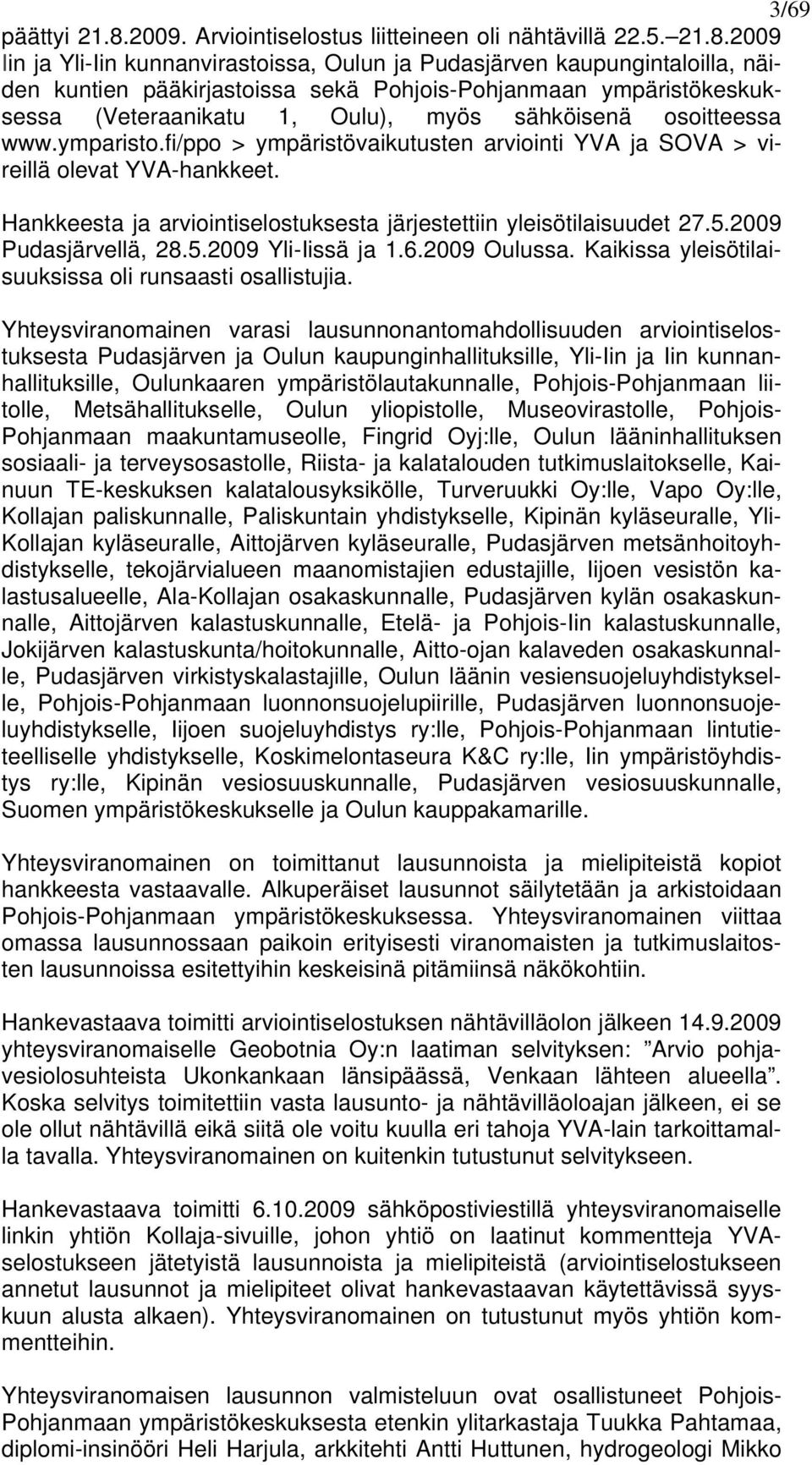 2009 Iin ja Yli-Iin kunnanvirastoissa, Oulun ja Pudasjärven kaupungintaloilla, näiden kuntien pääkirjastoissa sekä Pohjois-Pohjanmaan ympäristökeskuksessa (Veteraanikatu 1, Oulu), myös sähköisenä