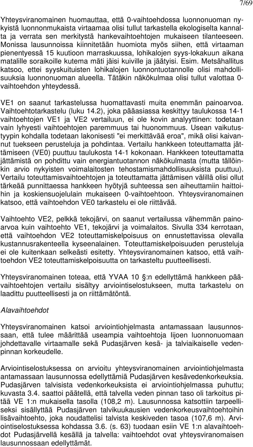 Monissa lausunnoissa kiinnitetään huomiota myös siihen, että virtaaman pienentyessä 15 kuutioon marraskuussa, lohikalojen syys-lokakuun aikana matalille soraikoille kutema mäti jäisi kuiville ja