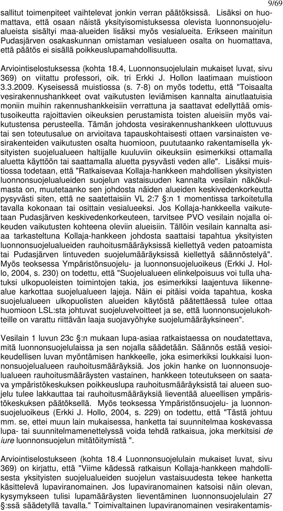 Erikseen mainitun Pudasjärven osakaskunnan omistaman vesialueen osalta on huomattava, että päätös ei sisällä poikkeuslupamahdollisuutta. Arviointiselostuksessa (kohta 18.