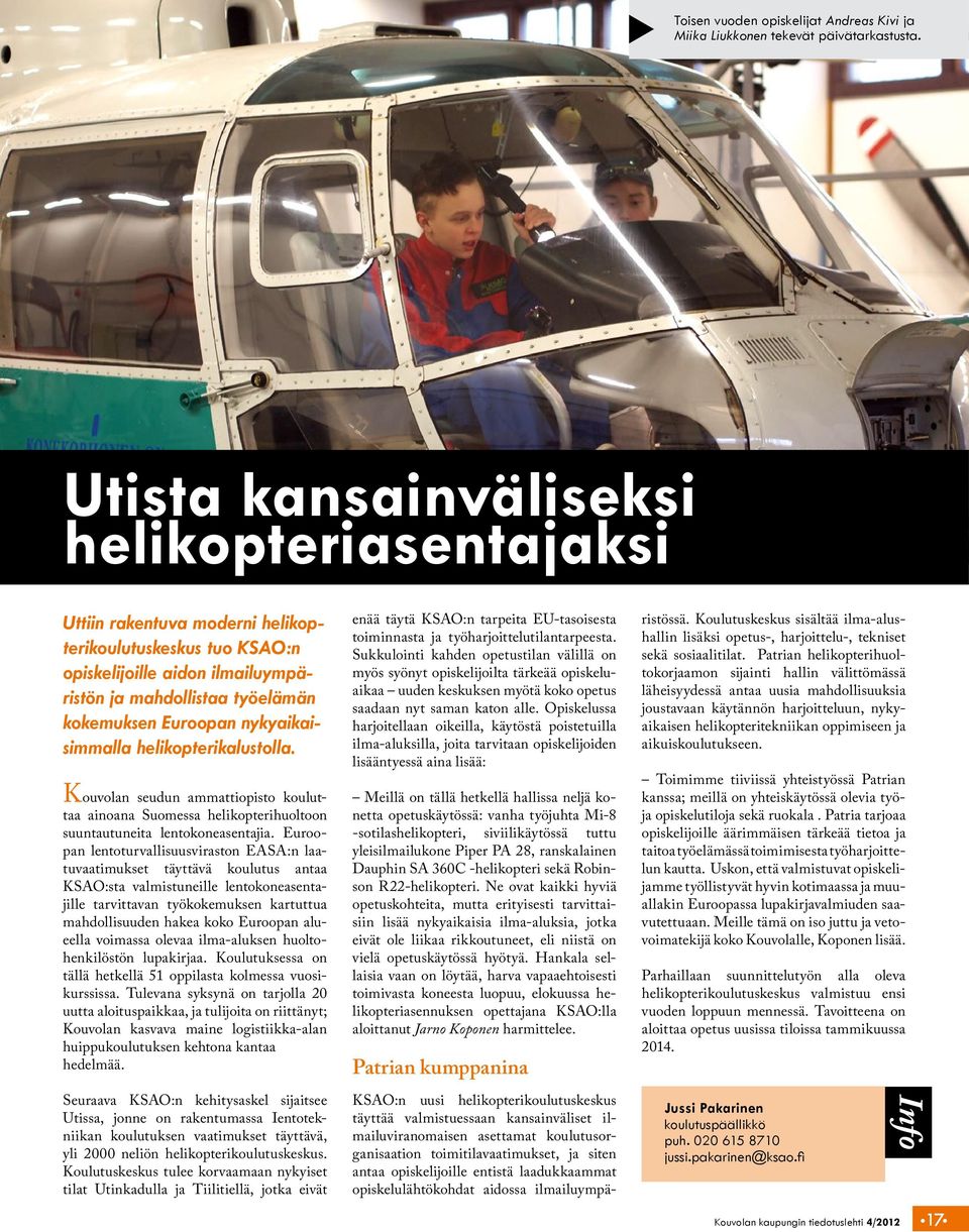 nykyaikaisimmalla helikopterikalustolla. Kouvolan seudun ammattiopisto kouluttaa ainoana Suomessa helikopterihuoltoon suuntautuneita lentokoneasentajia.