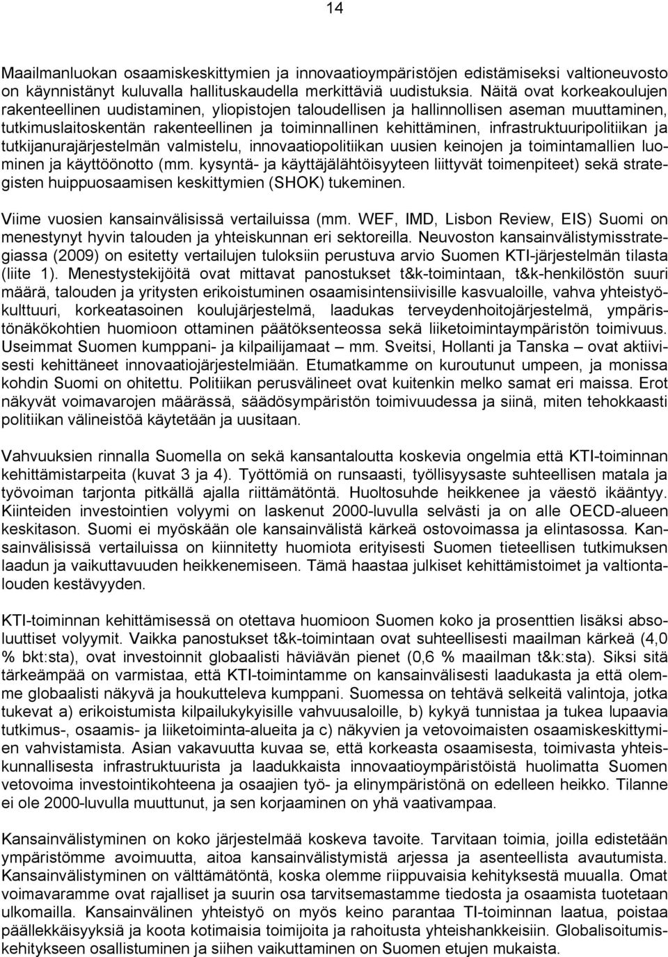 infrastruktuuripolitiikan ja tutkijanurajärjestelmän valmistelu, innovaatiopolitiikan uusien keinojen ja toimintamallien luominen ja käyttöönotto (mm.