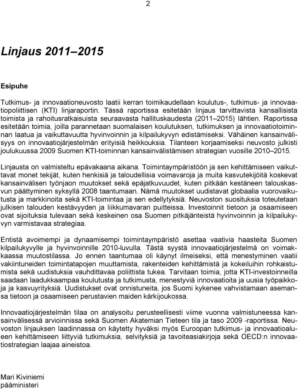 Raportissa esitetään toimia, joilla parannetaan suomalaisen koulutuksen, tutkimuksen ja innovaatiotoiminnan laatua ja vaikuttavuutta hyvinvoinnin ja kilpailukyvyn edistämiseksi.