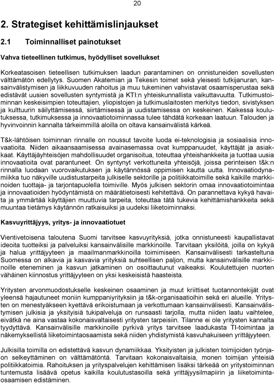 Suomen Akatemian ja Tekesin toimet sekä yleisesti tutkijanuran, kansainvälistymisen ja liikkuvuuden rahoitus ja muu tukeminen vahvistavat osaamisperustaa sekä edistävät uusien sovellusten syntymistä