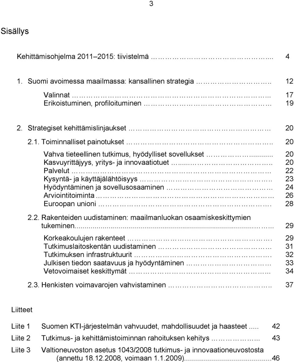 .... 20 Palvelut 22 Kysyntä- ja käyttäjälähtöisyys.. 23 Hyödyntäminen ja sovellusosaaminen 24 Arviointitoiminta 26 Euroopan unioni. 28 2.2. Rakenteiden uudistaminen: maailmanluokan osaamiskeskittymien tukeminen.