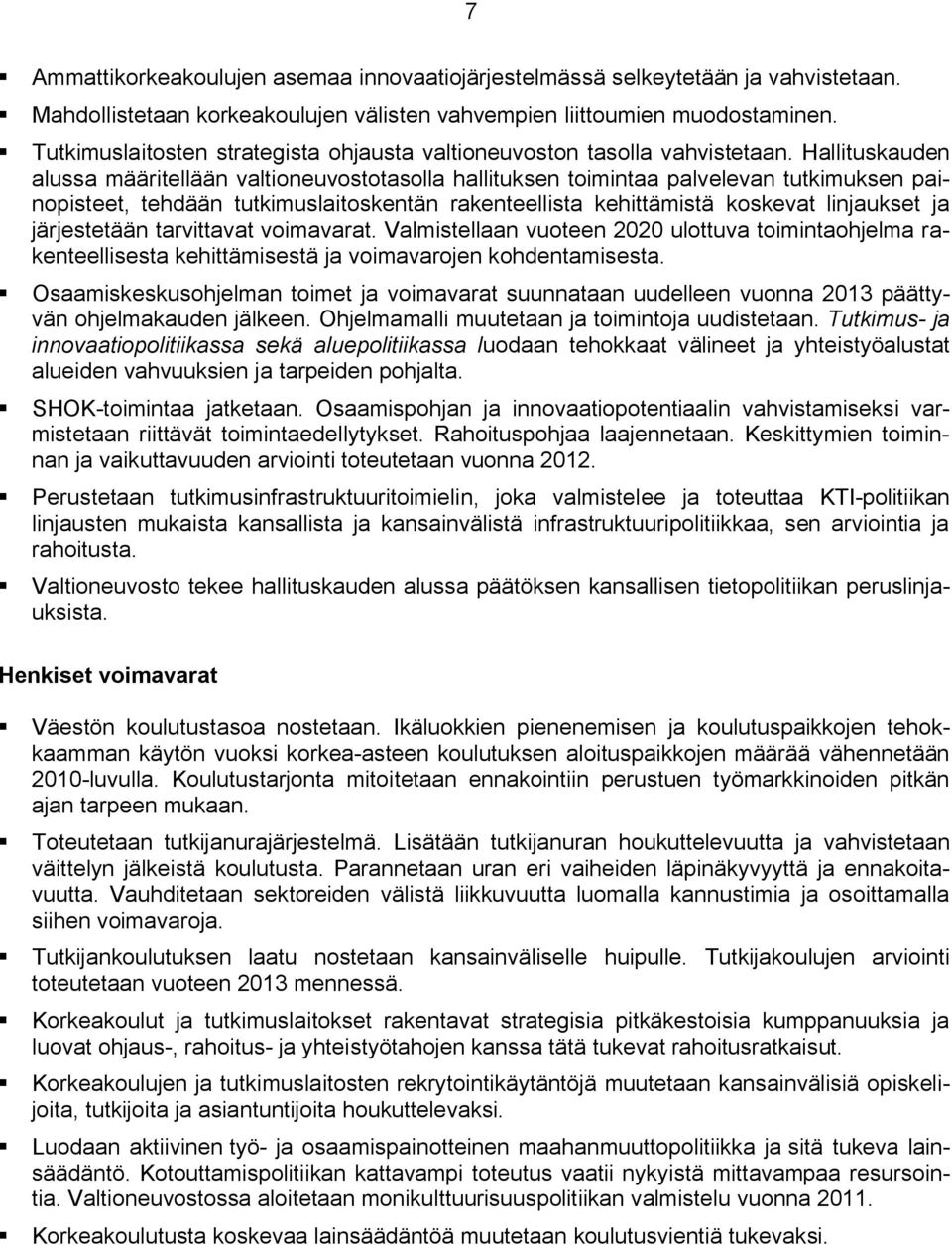 Hallituskauden alussa määritellään valtioneuvostotasolla hallituksen toimintaa palvelevan tutkimuksen painopisteet, tehdään tutkimuslaitoskentän rakenteellista kehittämistä koskevat linjaukset ja