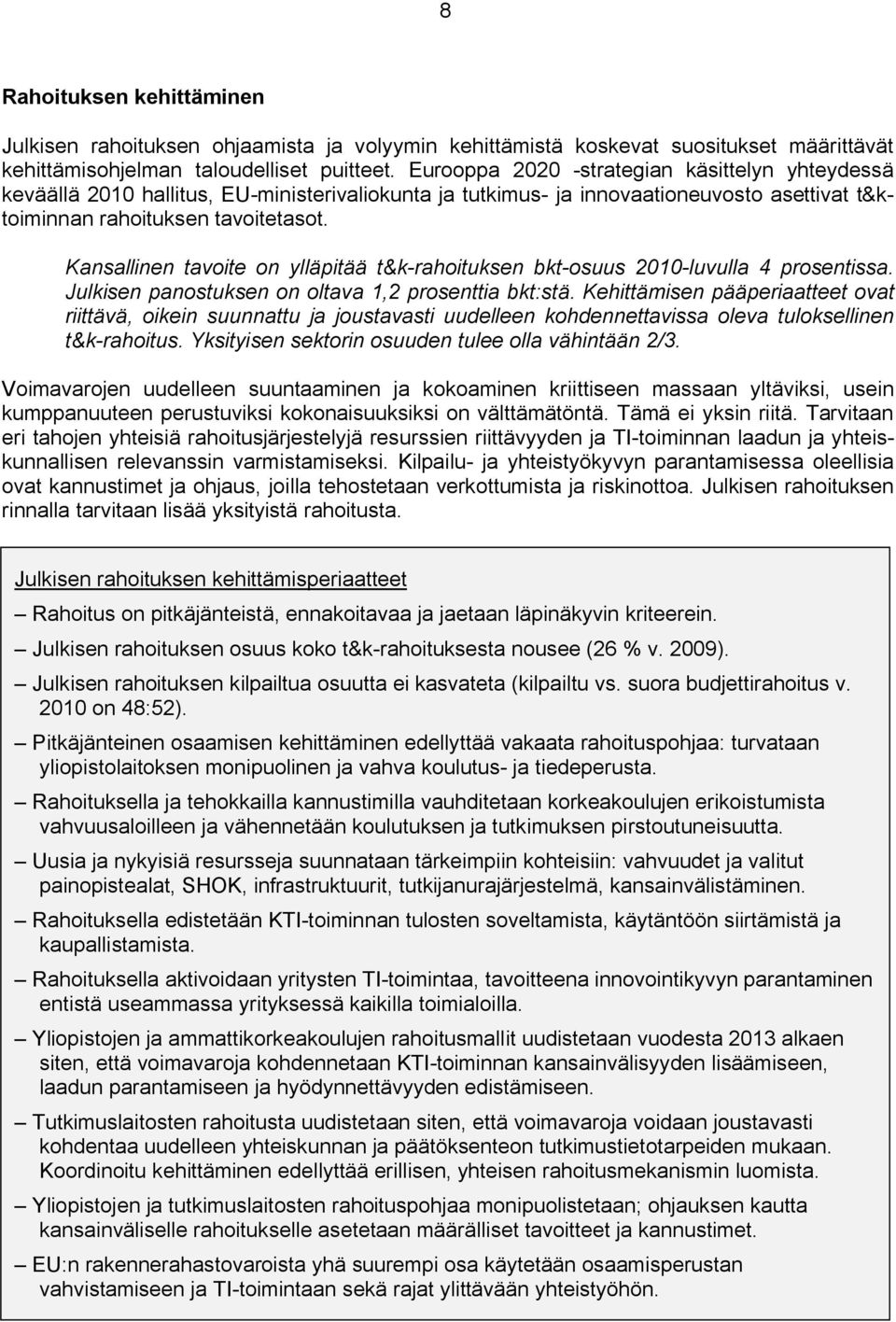 Kansallinen tavoite on ylläpitää t&k-rahoituksen bkt-osuus 2010-luvulla 4 prosentissa. Julkisen panostuksen on oltava 1,2 prosenttia bkt:stä.