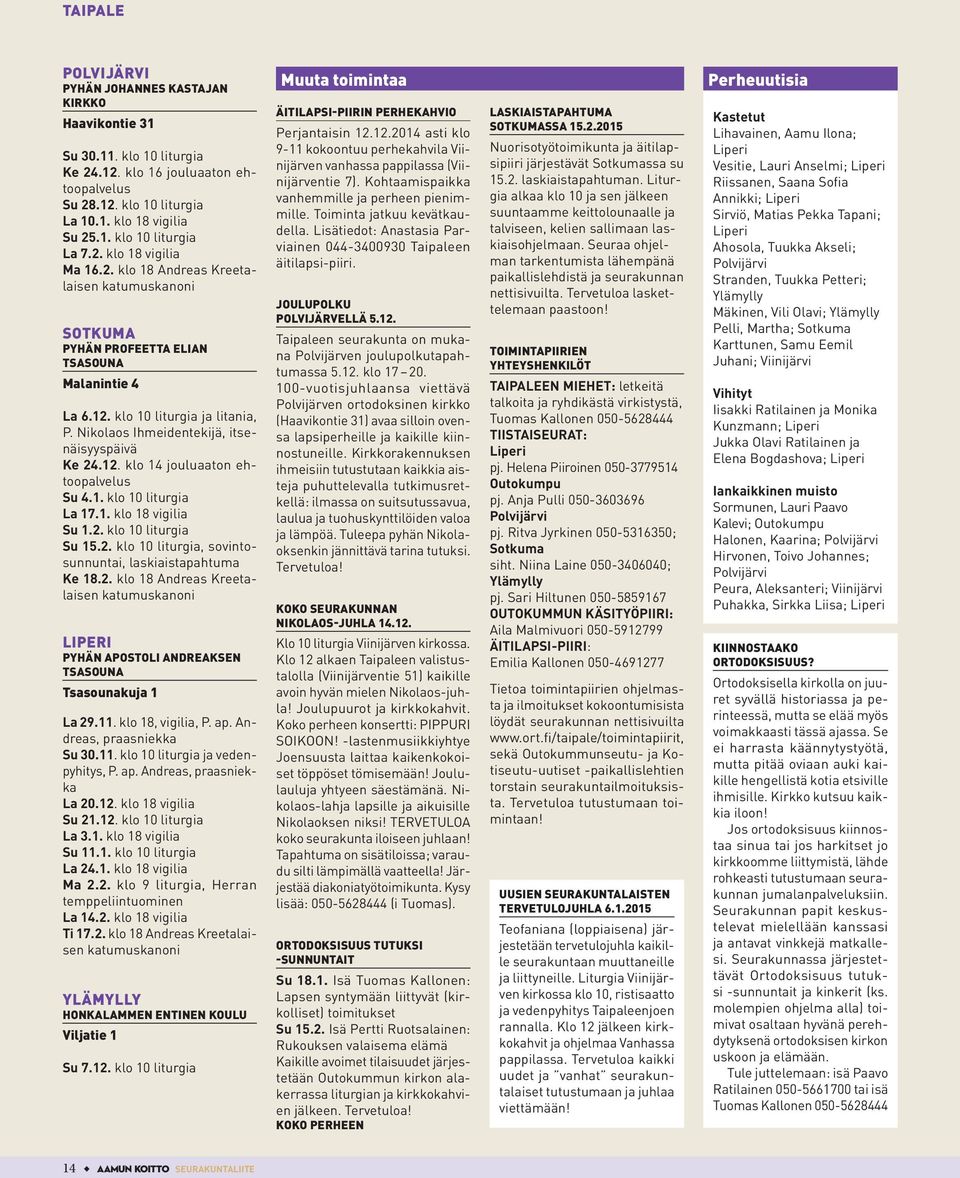 11. klo 18, vigilia, P. ap. Andreas, praasniekka Su 30.11. ja vedenpyhitys, P. ap. Andreas, praasniekka La 20.12. klo 18 vigilia Su 21.12. La 3.1. klo 18 vigilia Su 11.1. La 24.1. klo 18 vigilia Ma 2.