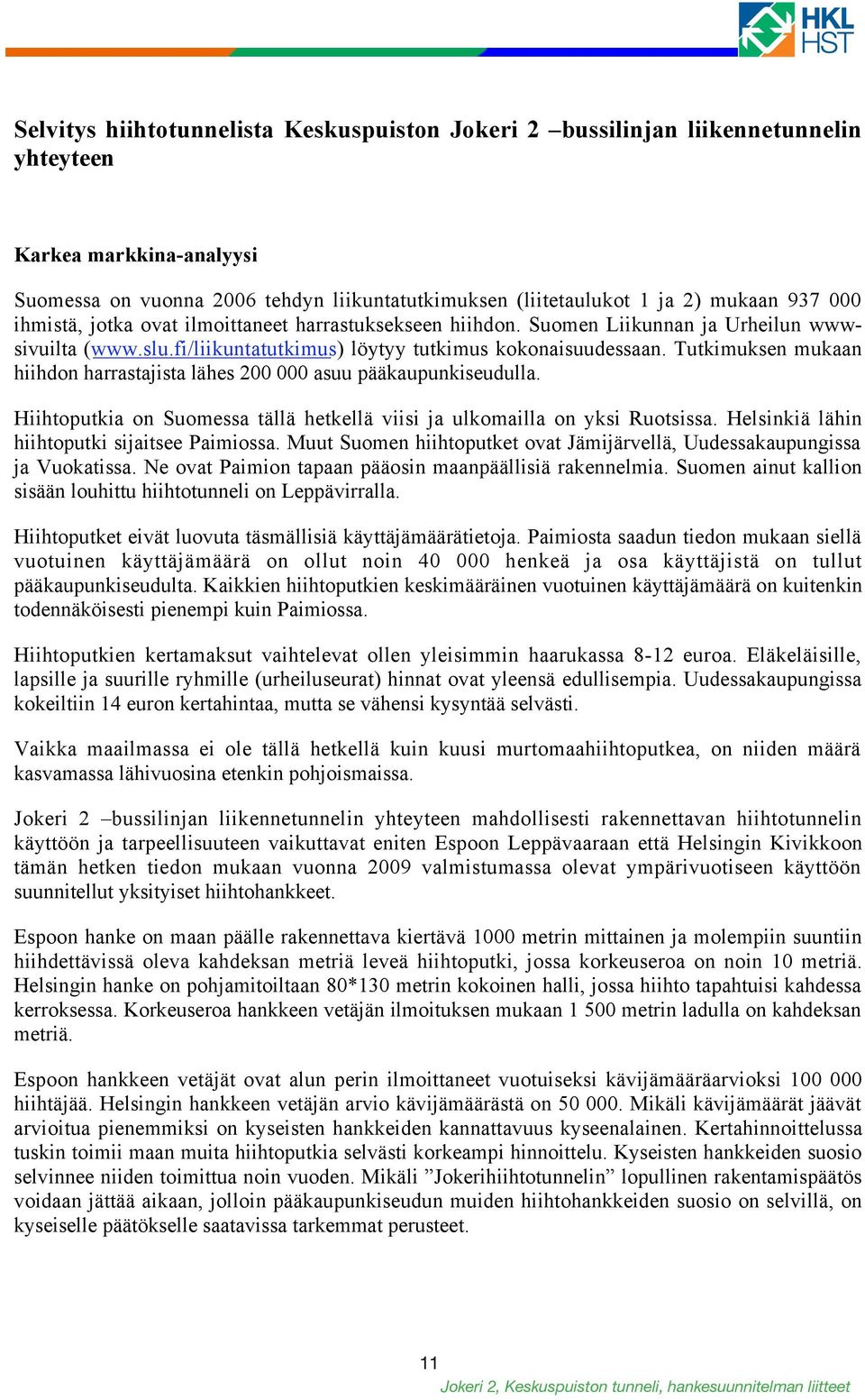 Tutkimuksen mukaan hiihdon harrastajista lähes 200 000 asuu pääkaupunkiseudulla. Hiihtoputkia on Suomessa tällä hetkellä viisi ja ulkomailla on yksi Ruotsissa.