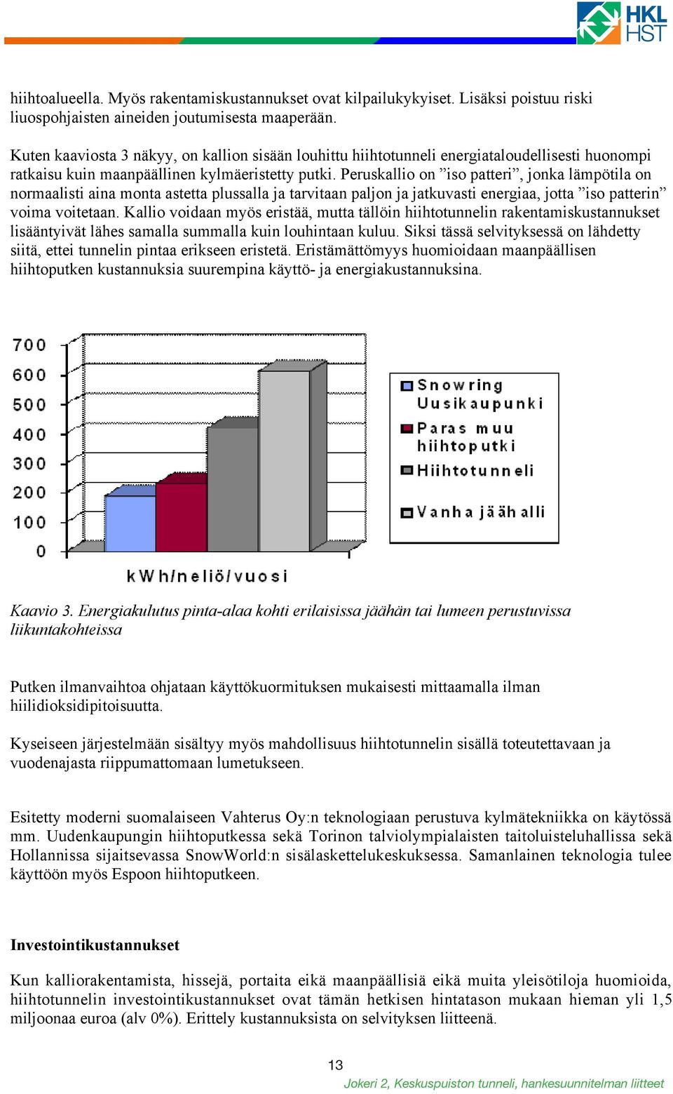 Peruskallio on iso patteri, jonka lämpötila on normaalisti aina monta astetta plussalla ja tarvitaan paljon ja jatkuvasti energiaa, jotta iso patterin voima voitetaan.