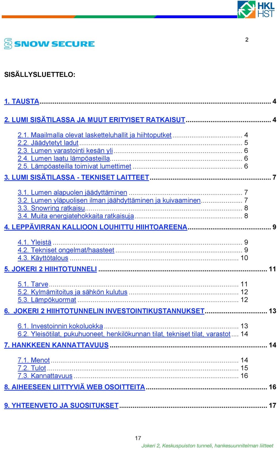 .. 7 3.3. Snowring ratkaisu... 8 3.4. Muita energiatehokkaita ratkaisuja... 8 4. LEPPÄVIRRAN KALLIOON LOUHITTU HIIHTOAREENA... 9 4.1. Yleistä... 9 4.2. Tekniset ongelmat/haasteet... 9 4.3. Käyttötalous.