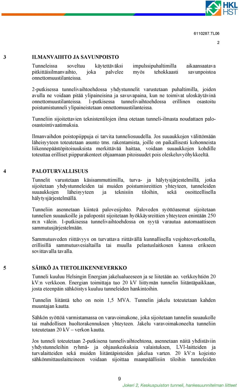 2-putkisessa tunnelivaihtoehdossa yhdystunnelit varustetaan puhaltimilla, joiden avulla ne voidaan pitää ylipaineisina ja savuvapaina, kun ne toimivat uloskäytävinä onnettomuustilanteissa.