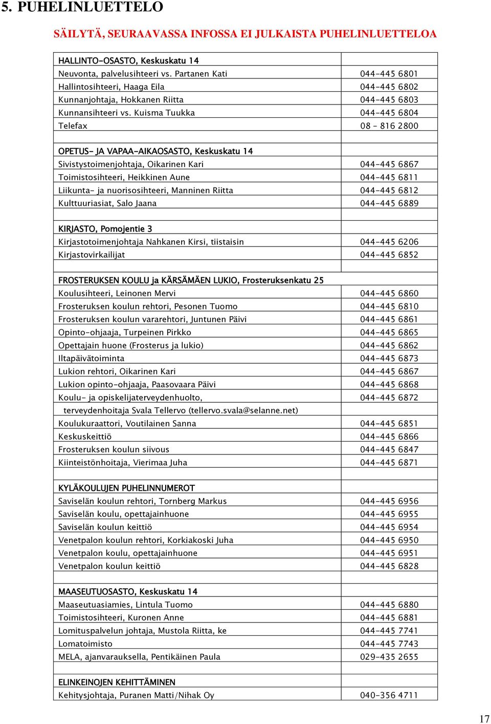 Kuisma Tuukka 044-445 6804 Telefax 08 816 2800 OPETUS- JA VAPAA-AIKAOSASTO, Keskuskatu 14 Sivistystoimenjohtaja, Oikarinen Kari 044-445 6867 Toimistosihteeri, Heikkinen Aune 044-445 6811 Liikunta- ja