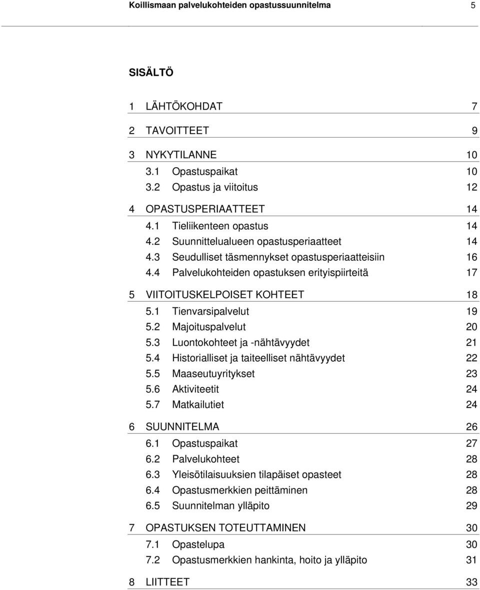 4 Palvelukohteiden opastuksen erityispiirteitä 17 5 VIITOITUSKELPOISET KOHTEET 18 5.1 Tienvarsipalvelut 19 5.2 Majoituspalvelut 20 5.3 Luontokohteet ja -nähtävyydet 21 5.