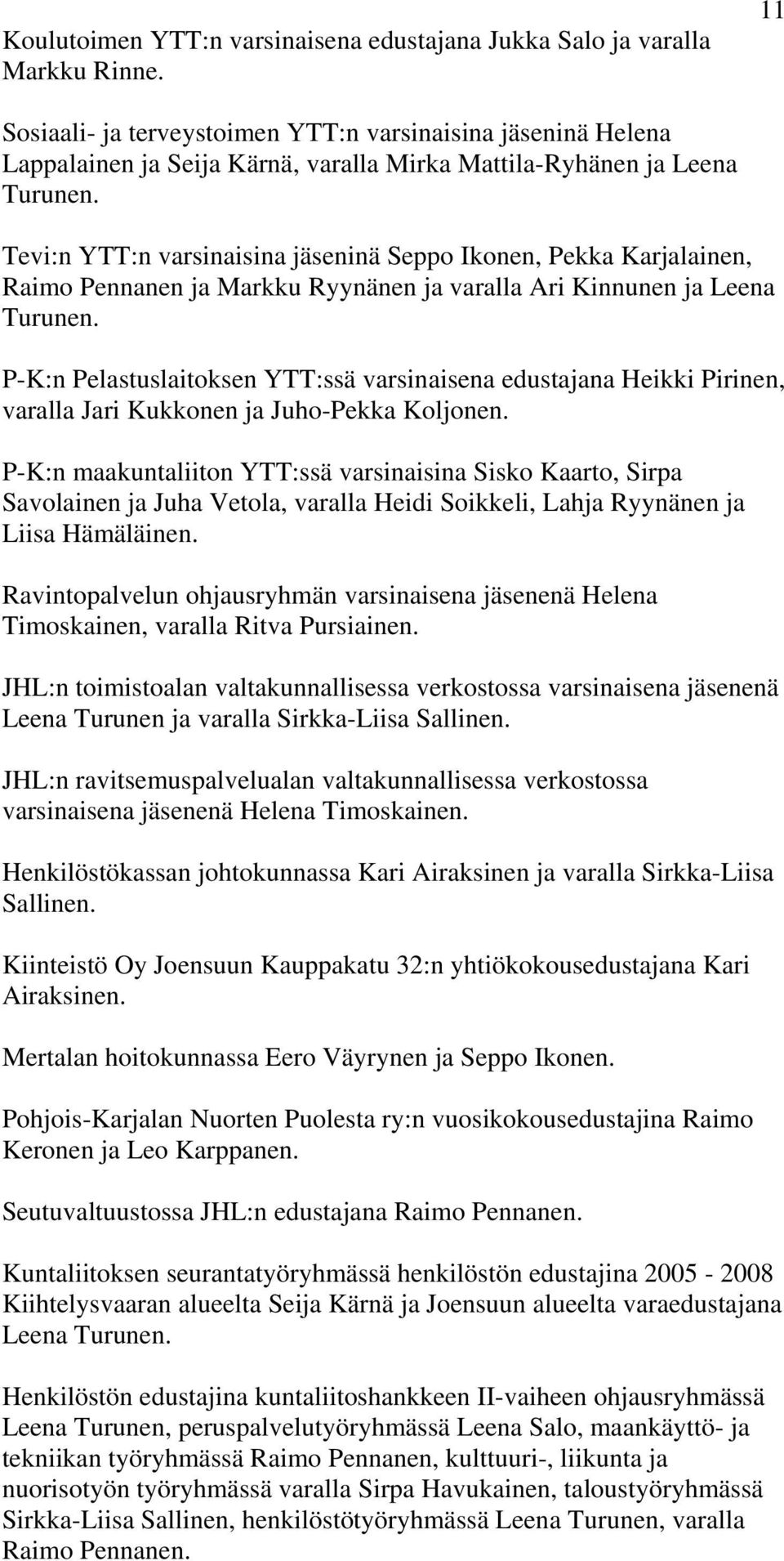 Tevi:n YTT:n varsinaisina jäseninä Seppo Ikonen, Pekka Karjalainen, Raimo Pennanen ja Markku Ryynänen ja varalla Ari Kinnunen ja Leena Turunen.