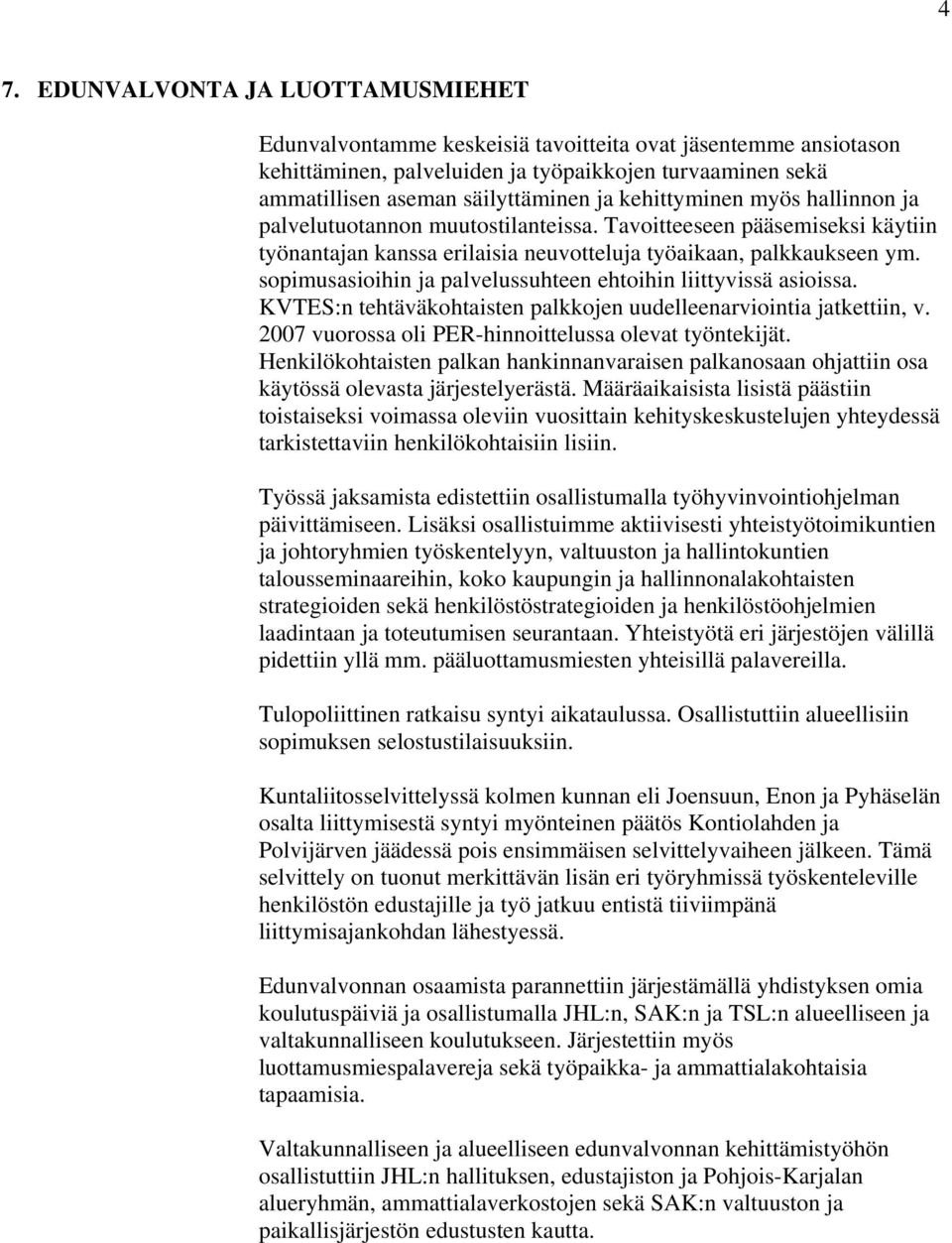 sopimusasioihin ja palvelussuhteen ehtoihin liittyvissä asioissa. KVTES:n tehtäväkohtaisten palkkojen uudelleenarviointia jatkettiin, v. 2007 vuorossa oli PER-hinnoittelussa olevat työntekijät.