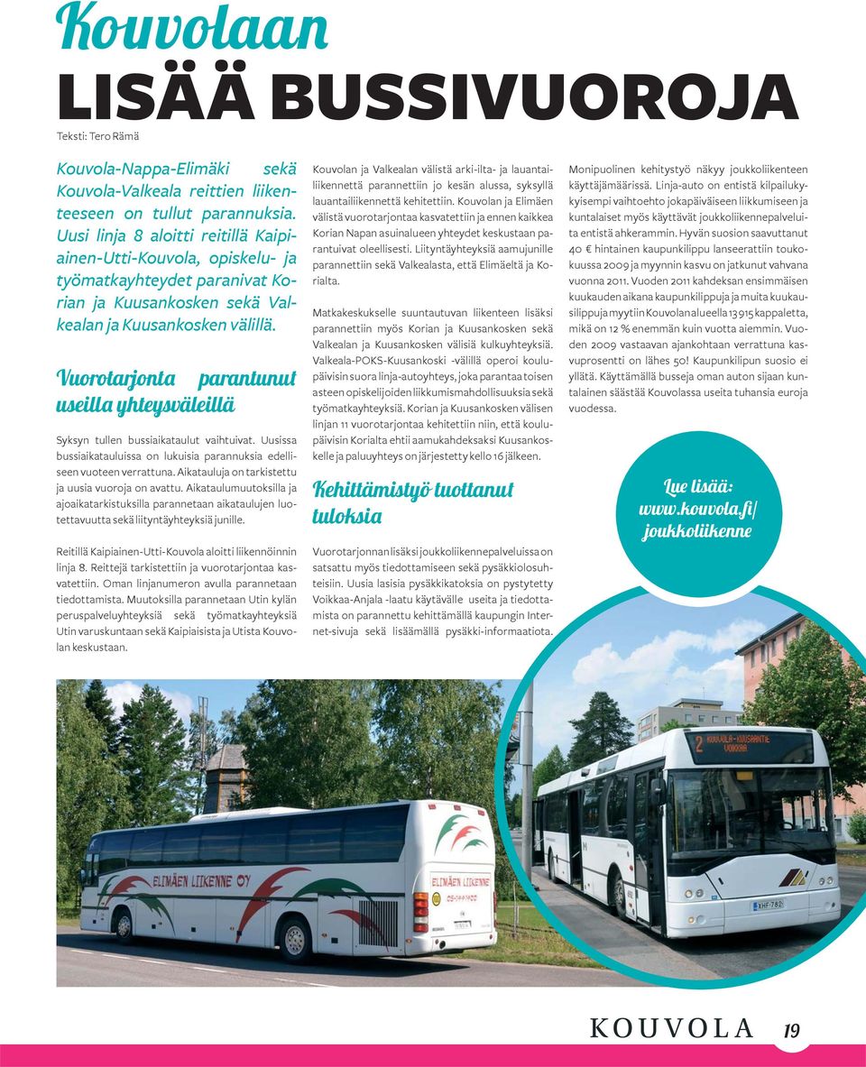 Vuorotarjonta parantunut useilla yhteysväleillä Syksyn tullen bussiaikataulut vaihtuivat. Uusissa bussiaikatauluissa on lukuisia parannuksia edelliseen vuoteen verrattuna.