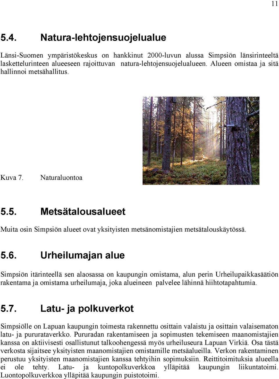 Urheilumajan alue Simpsiön itärinteellä sen alaosassa on kaupungin omistama, alun perin Urheilupaikkasäätiön rakentama ja omistama urheilumaja, joka alueineen palvelee lähinnä hiihtotapahtumia. 5.7.