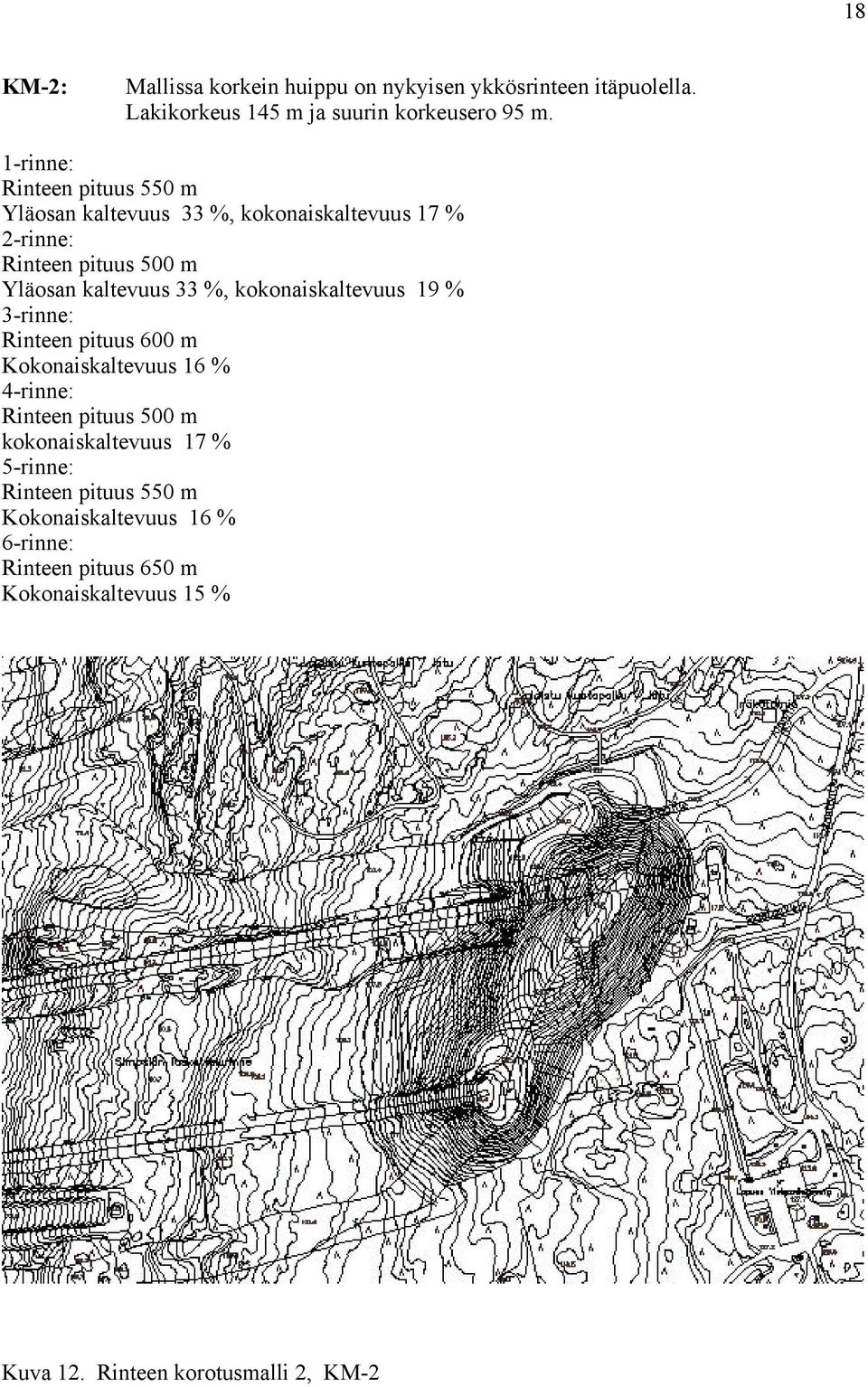 %, kokonaiskaltevuus 19 % 3-rinne: Rinteen pituus 600 m Kokonaiskaltevuus 16 % 4-rinne: Rinteen pituus 500 m kokonaiskaltevuus 17